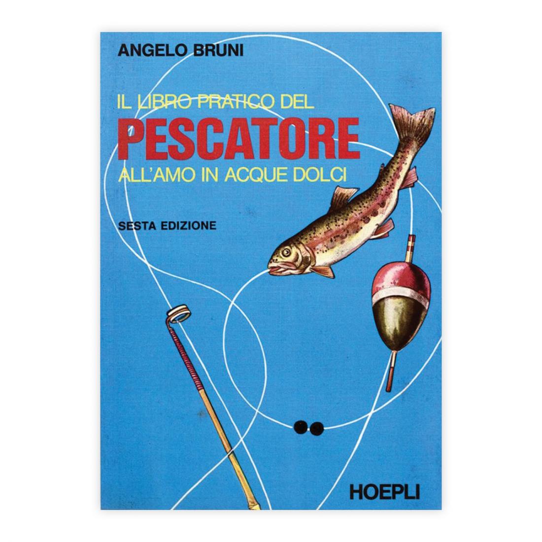 Angelo Bruni - Il Libro pratico del pescatore all'amo in …