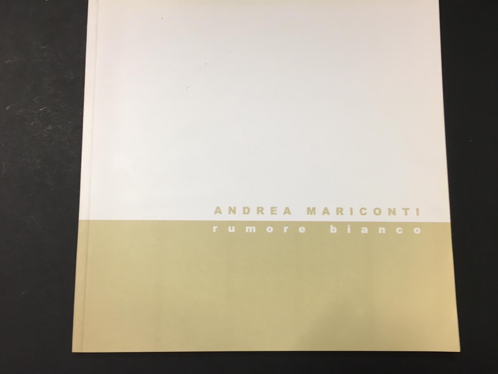 AA.VV. Andrea Mariconti. Rumore bianco. Arturarte. 2004