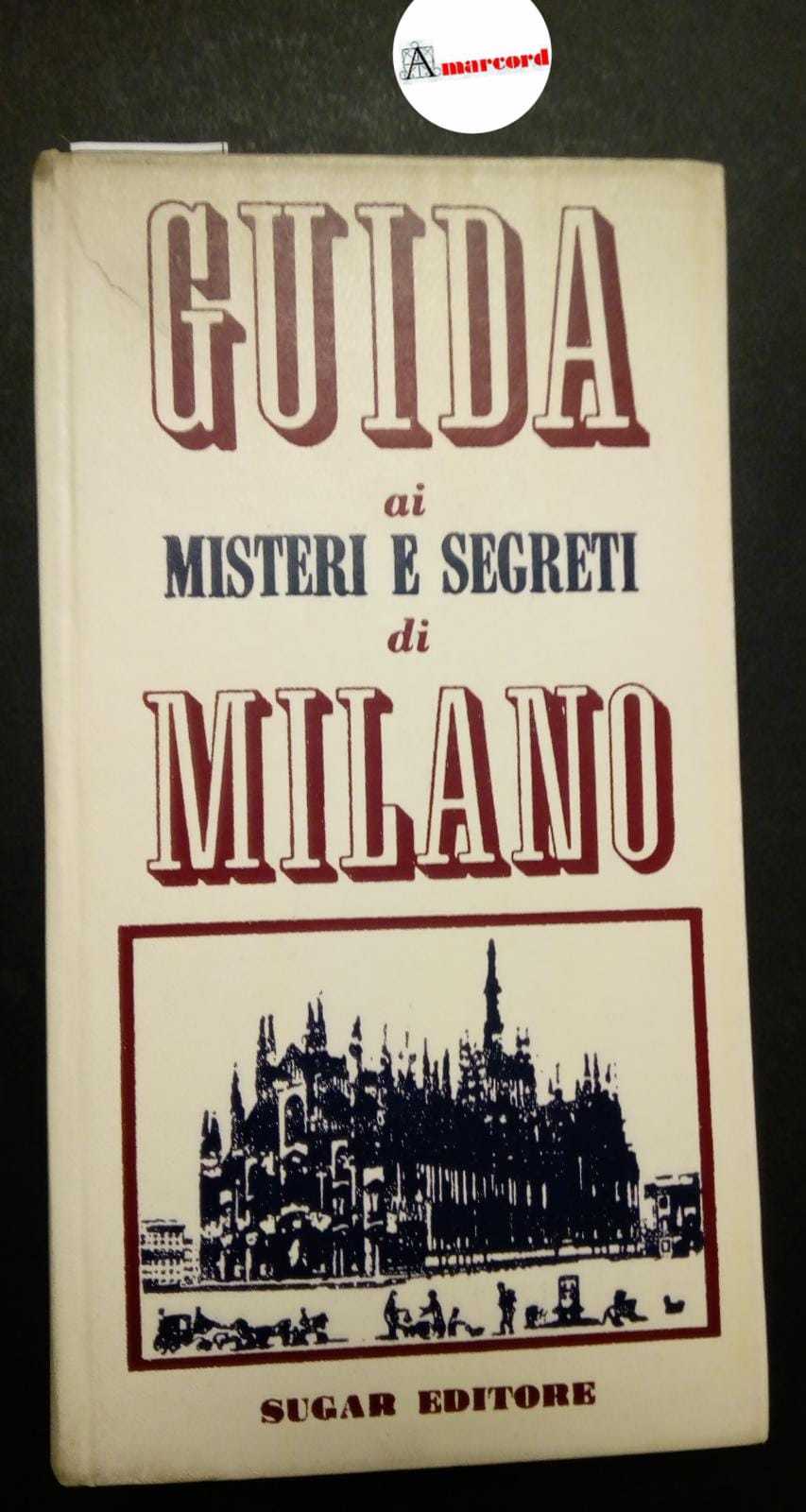 AA. VV., Guida ai misteri e segreti di Milano, Sugar, …