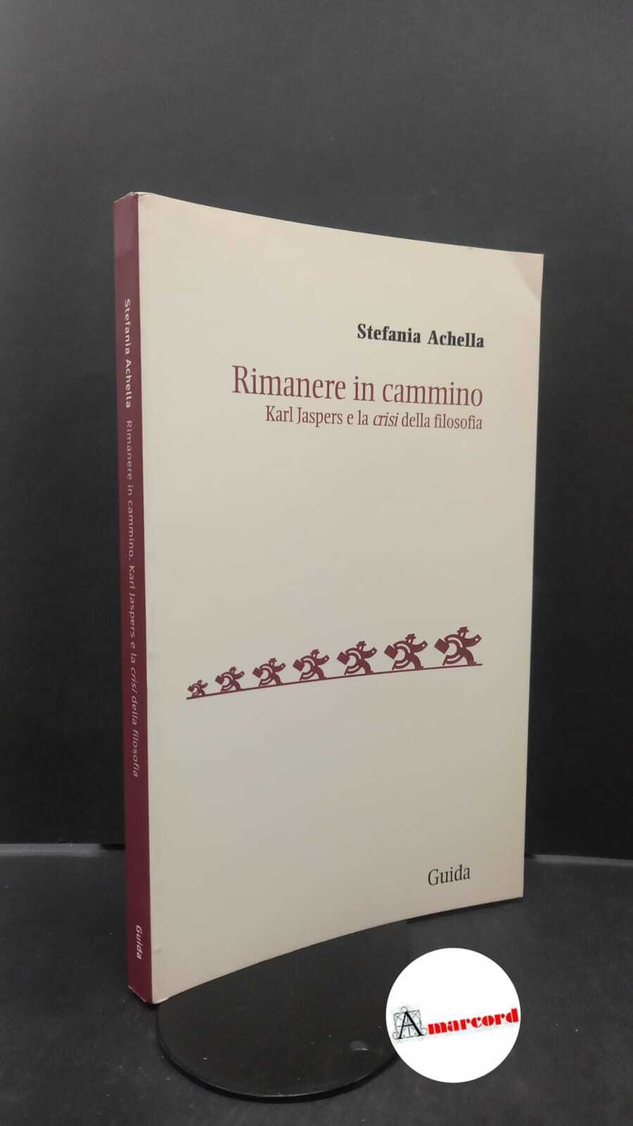 Achella, Stefania. Rimanere in cammino : Karl Jaspers e la …