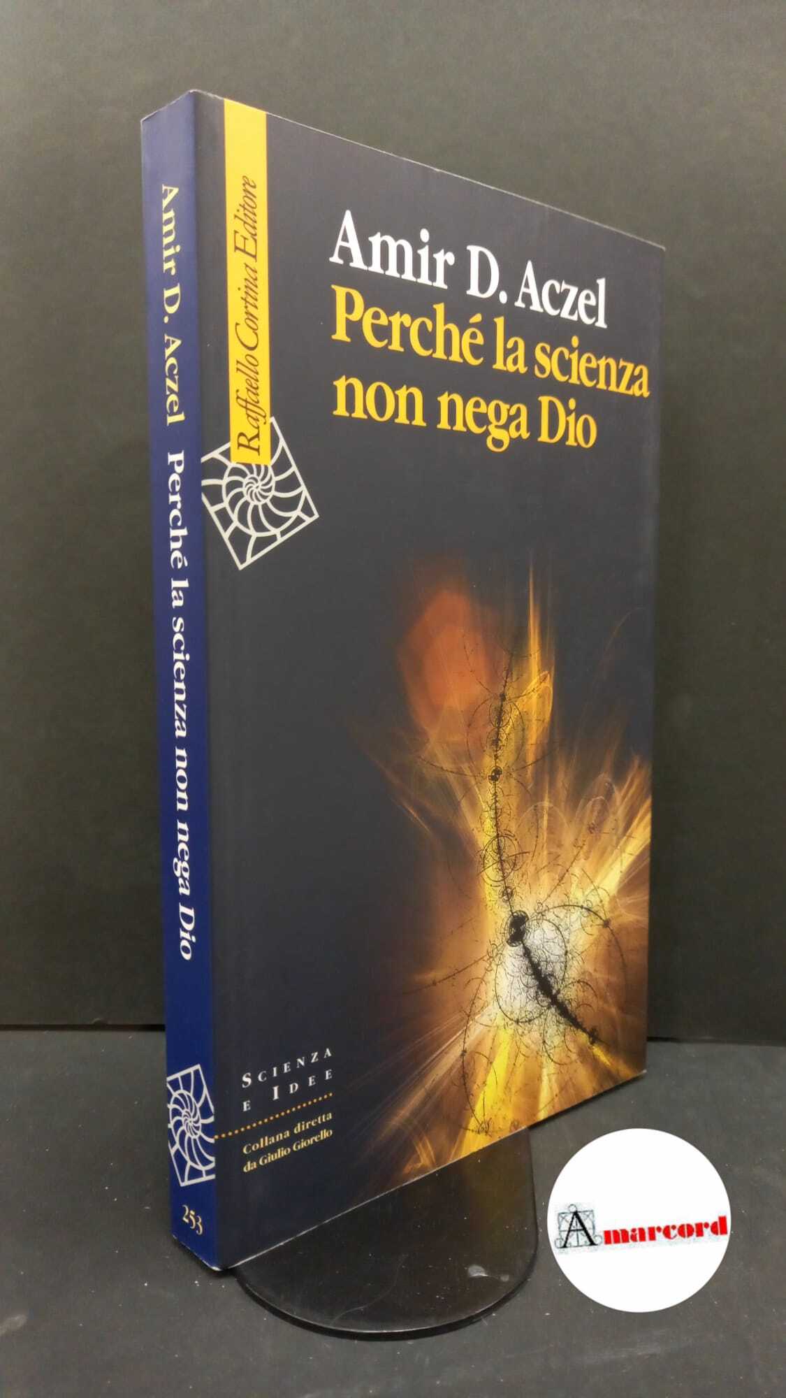 Aczel, Amir D.. Perché la scienza non nega Dio Milano …