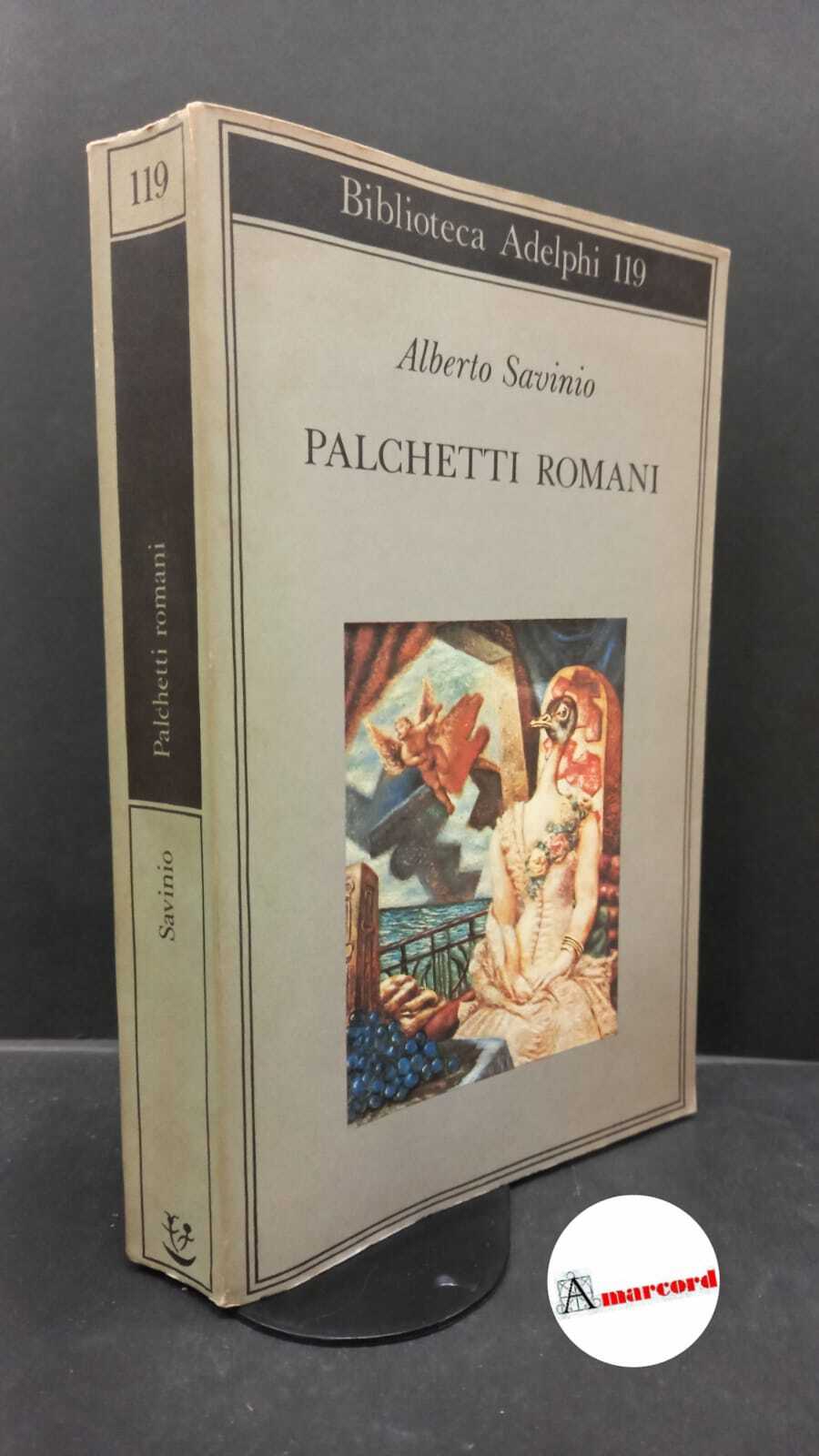 Alberto Savinio. Palchetti romani. Adelphi. 1982 - I