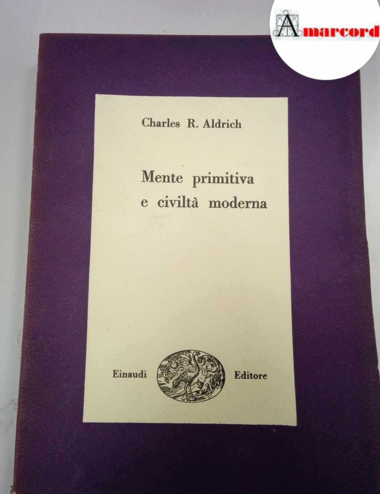 Aldrich Charles, Mente primitiva e civiltà moderna, Einaudi, 1949.