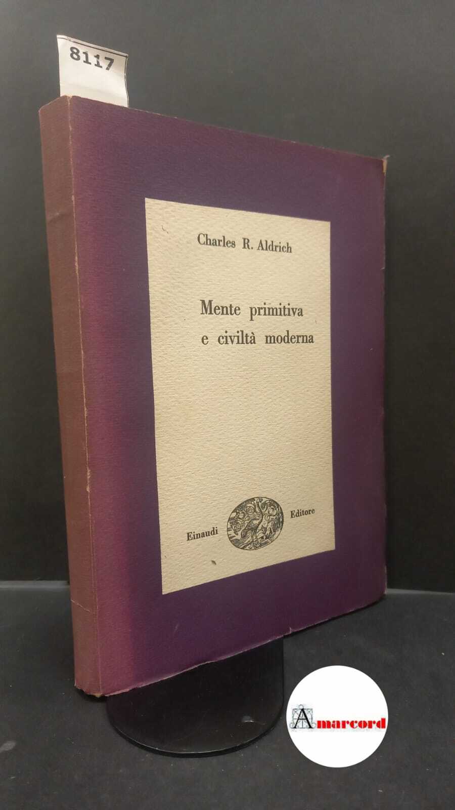 Aldrich, Charles Robert. Mente primitiva e civiltà moderna Torino Einaudi, …