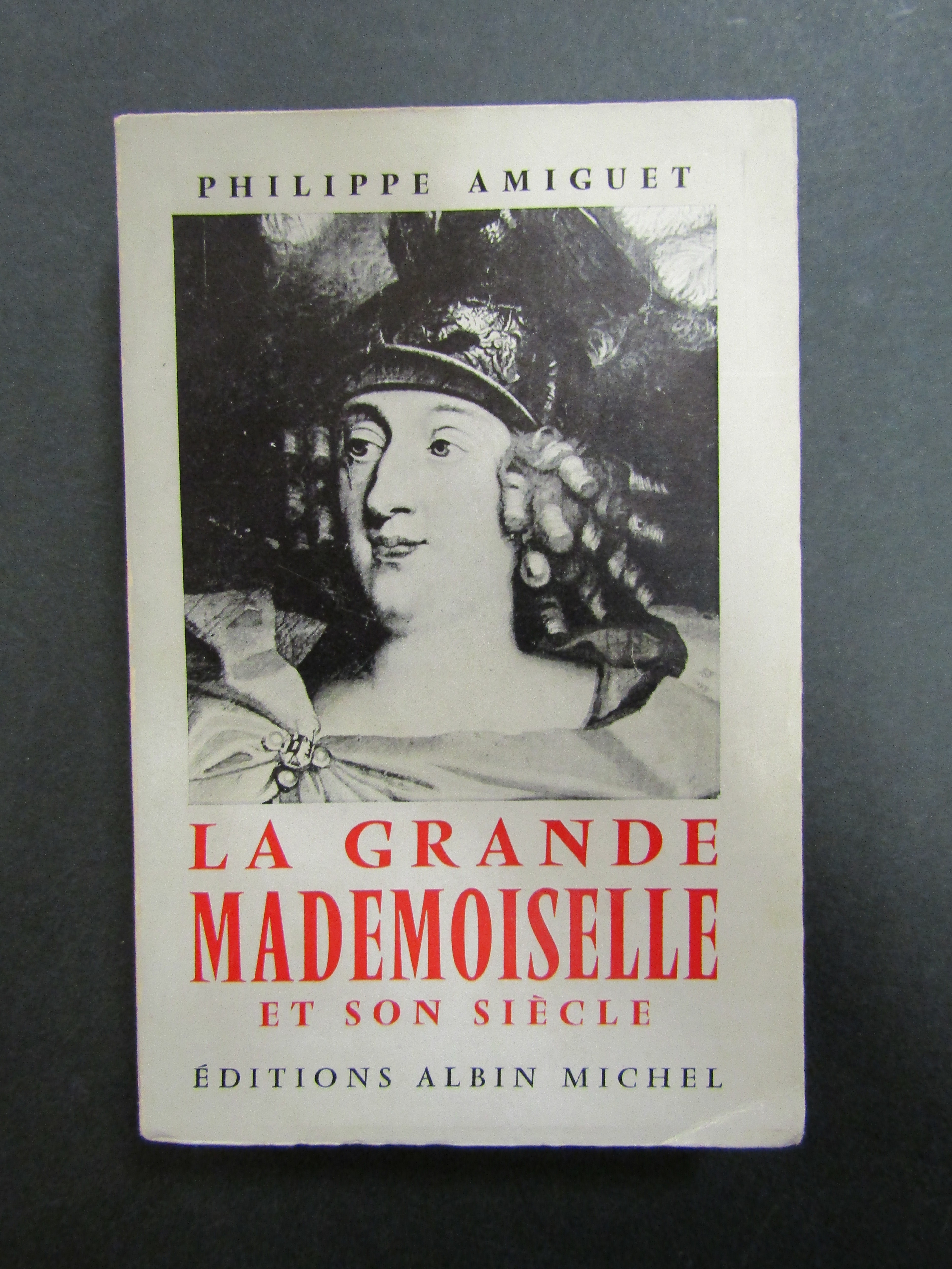 Amiguet Philippe. La grande mademoiselle et son siecle. Albin Michel. …