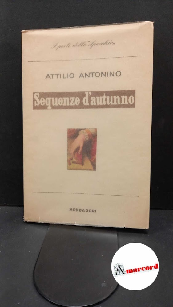 Antonino, Attilio. Sequenze d'autunno Milano A. Mondadori, 1950