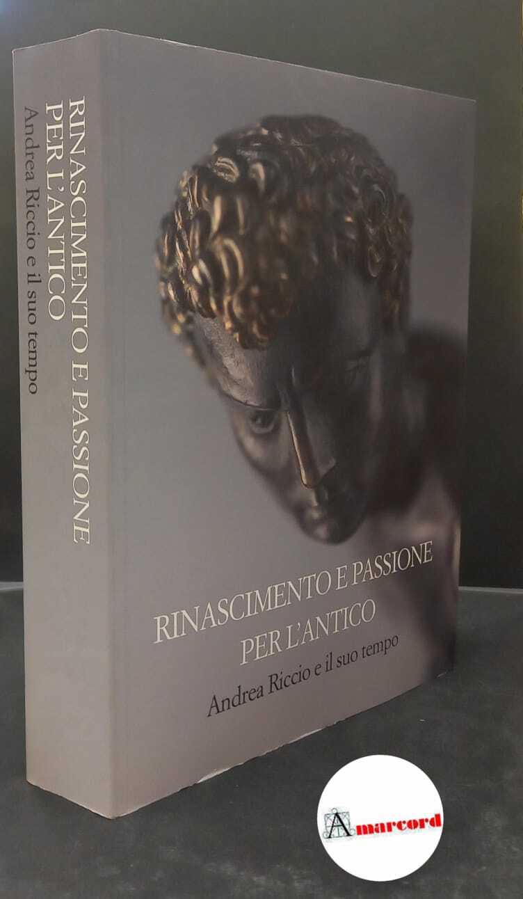 Bacchi, Andrea. , Giacomelli, Luciana. Rinascimento e passione per l'antico …