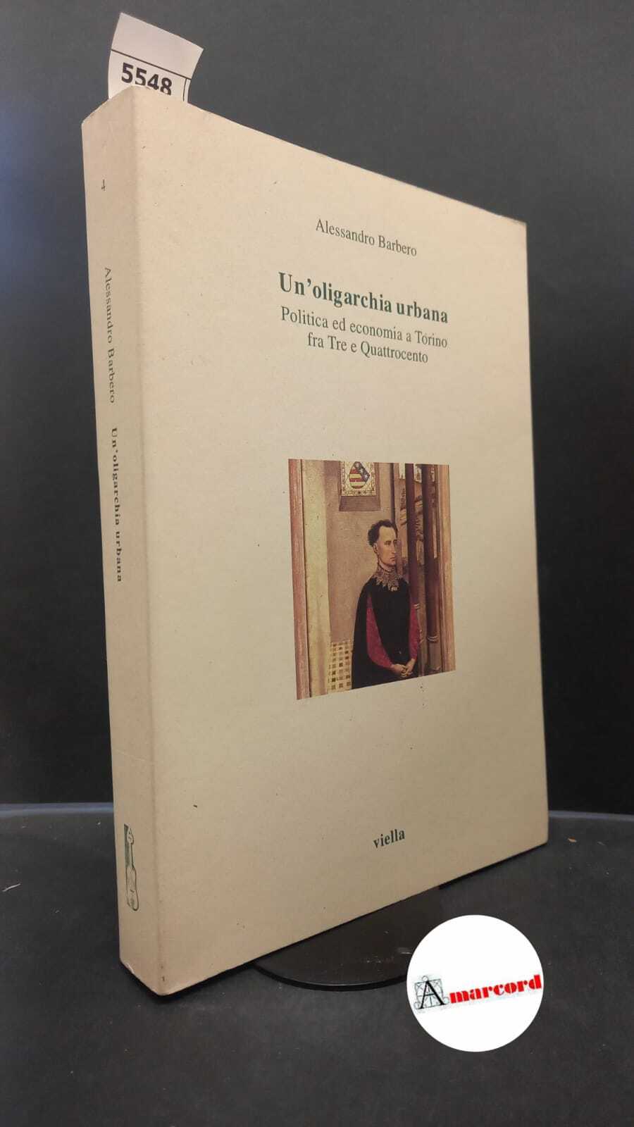 Barbero, Alessandro. �Un'�oligarchia urbana : politica ed economia a Torino …