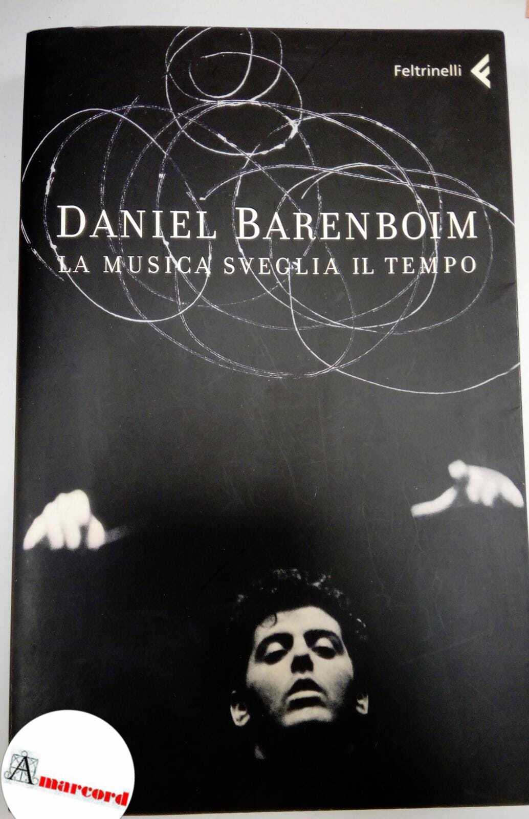 Barenboim Daniel. La musica sveglia il tempo. Feltrinelli 2008, Prima …