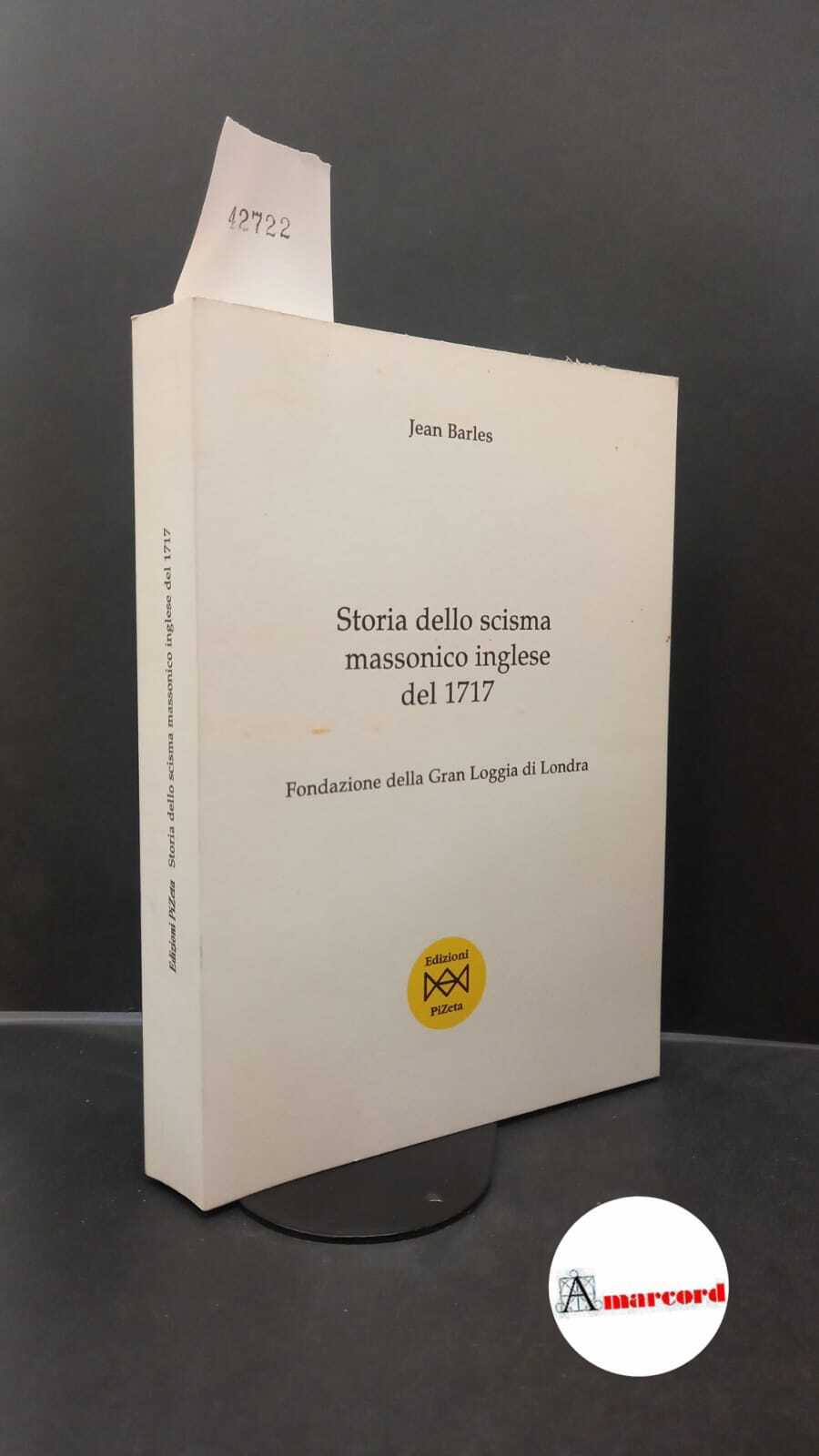 Barles, Jean. Storia dello scisma massonico inglese del 1717 : …