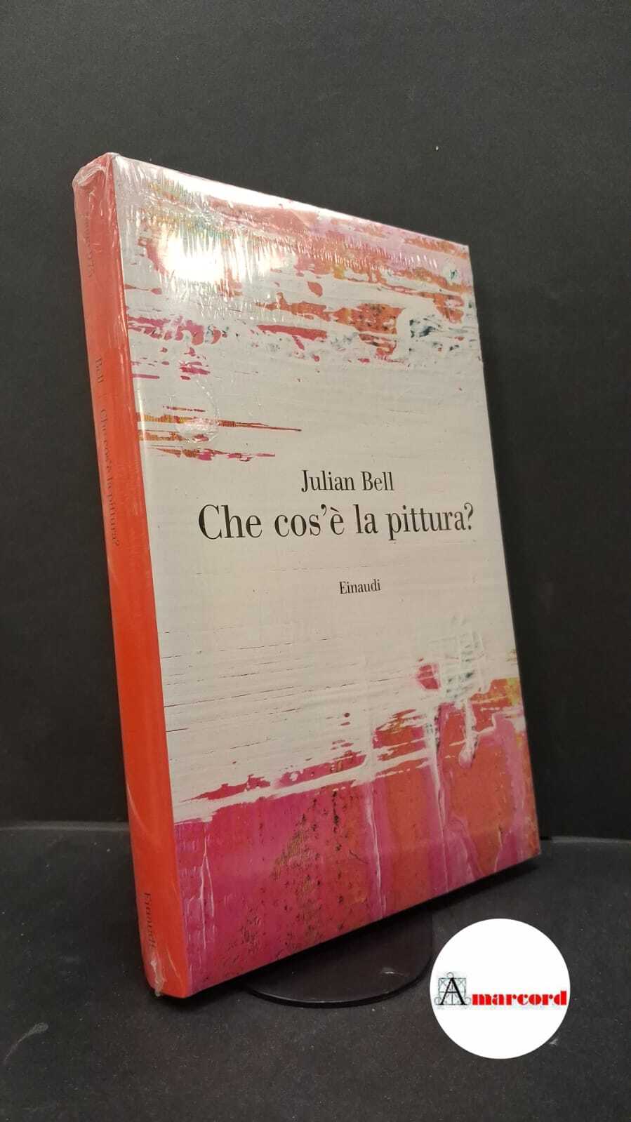 Bell, Julian. Che cos'è la pittura? Torino Einaudi, 2018