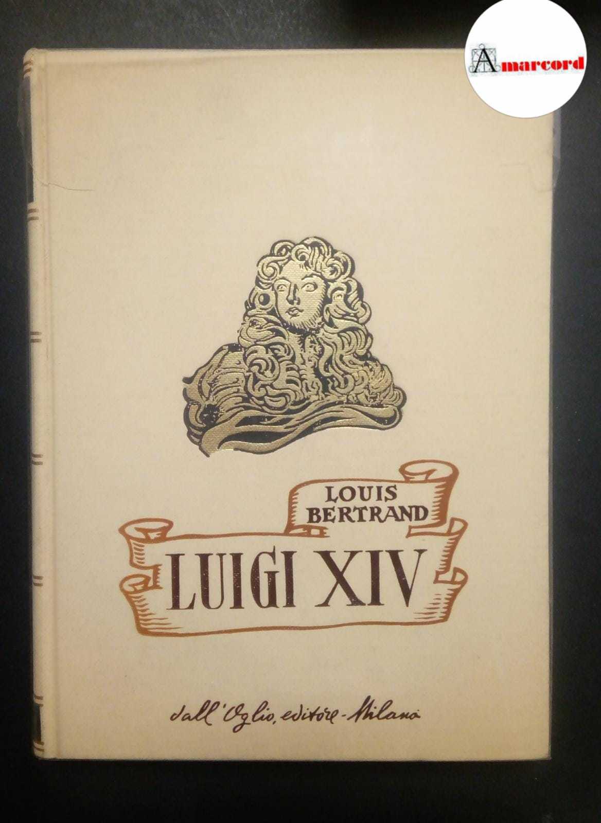 Bertrand Louis, Luigi XIV, Dall'Oglio, 1962.