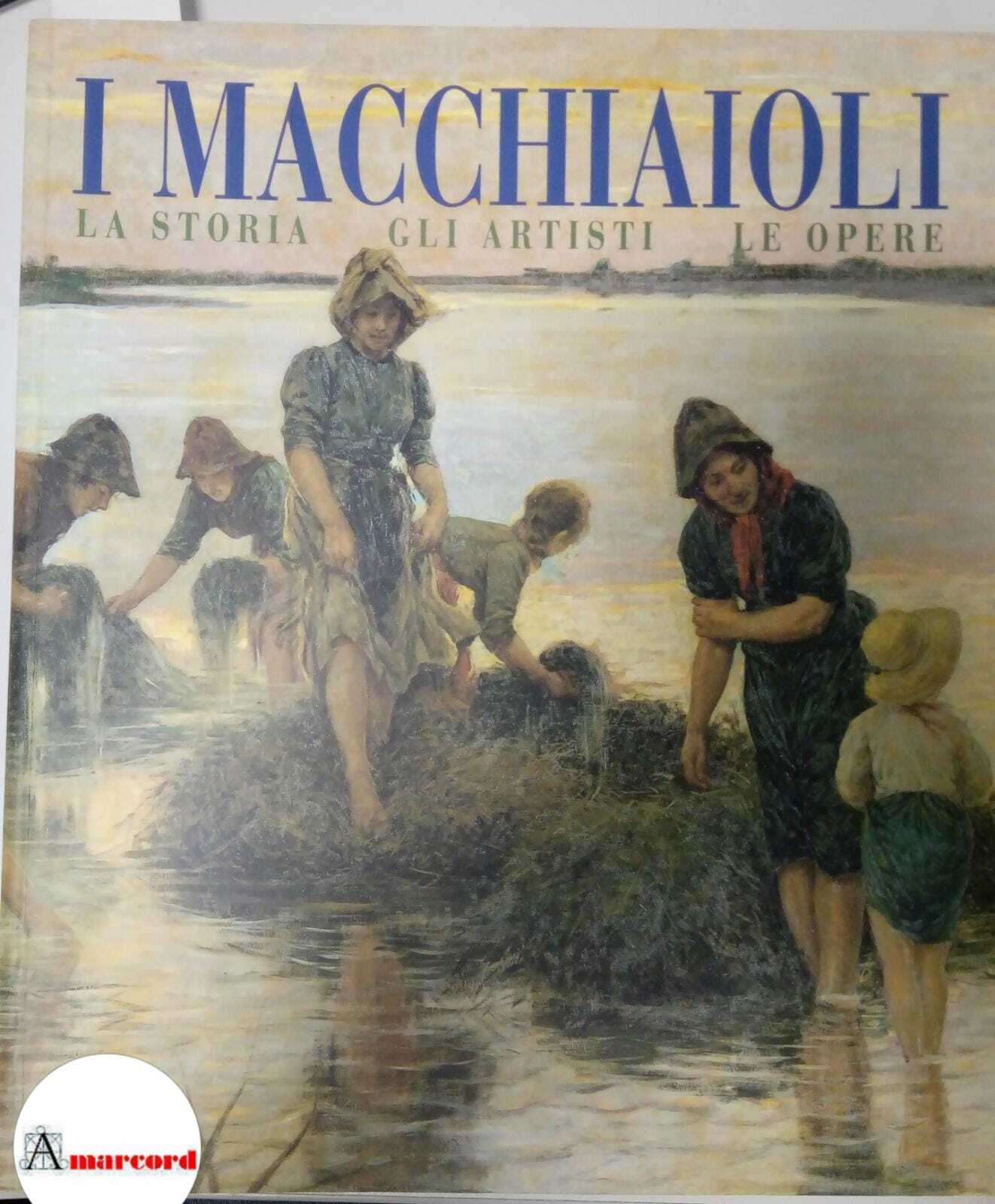 Bietoletti Silvestra, I Macchiaioli. La storia gli artisti le opere, …