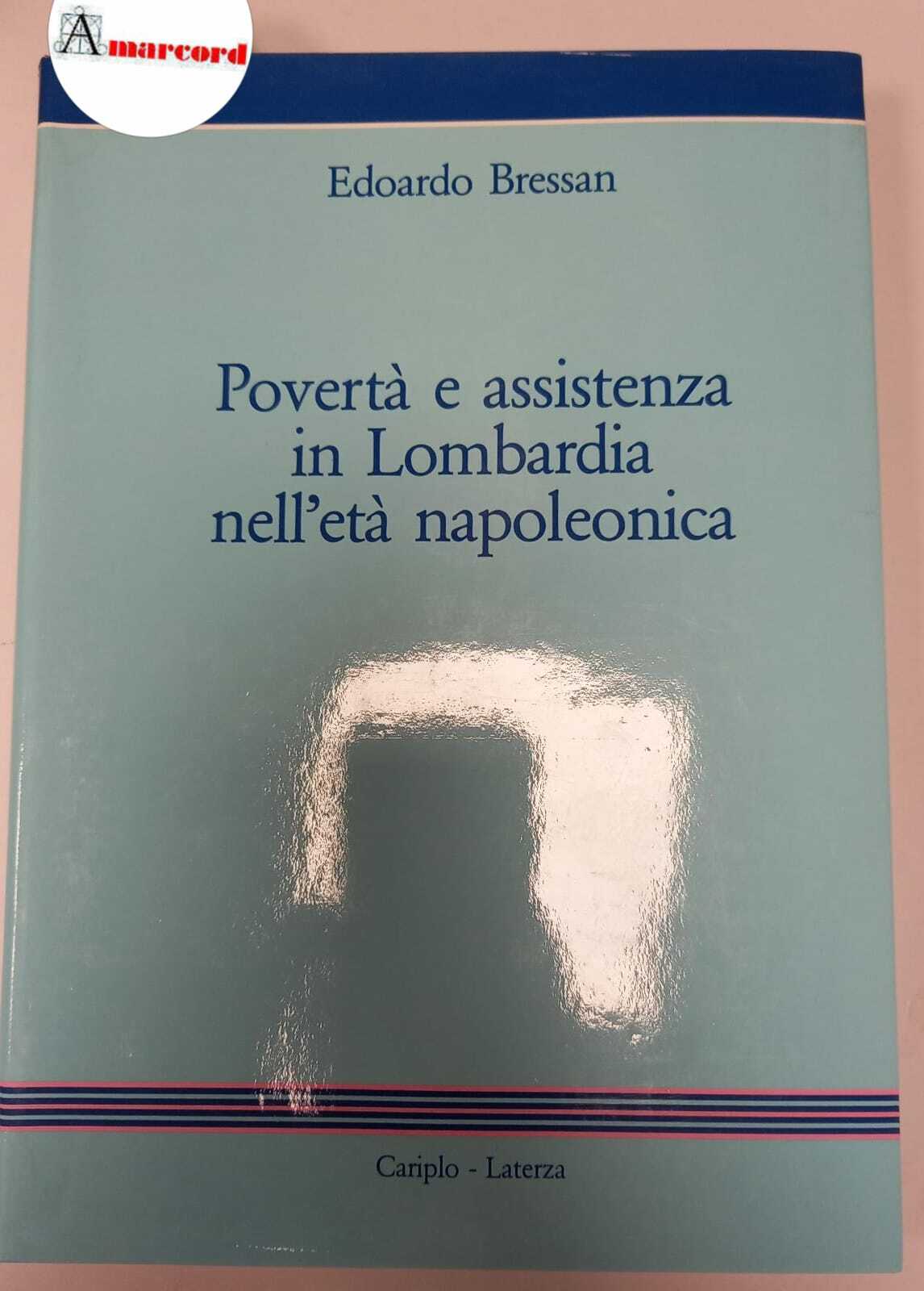 Bressan Edoardo, Povertà e assistenza in Lombardia nell'età napoleonica, Laterza, …
