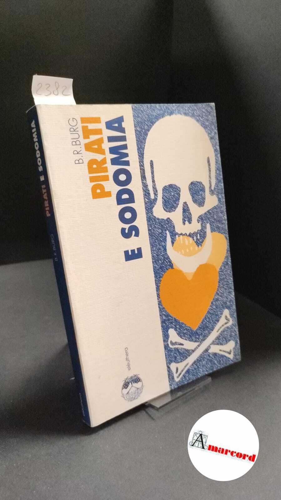 Burg, Barry Richard. Pirati e sodomia Milano Elèuthera, 1994