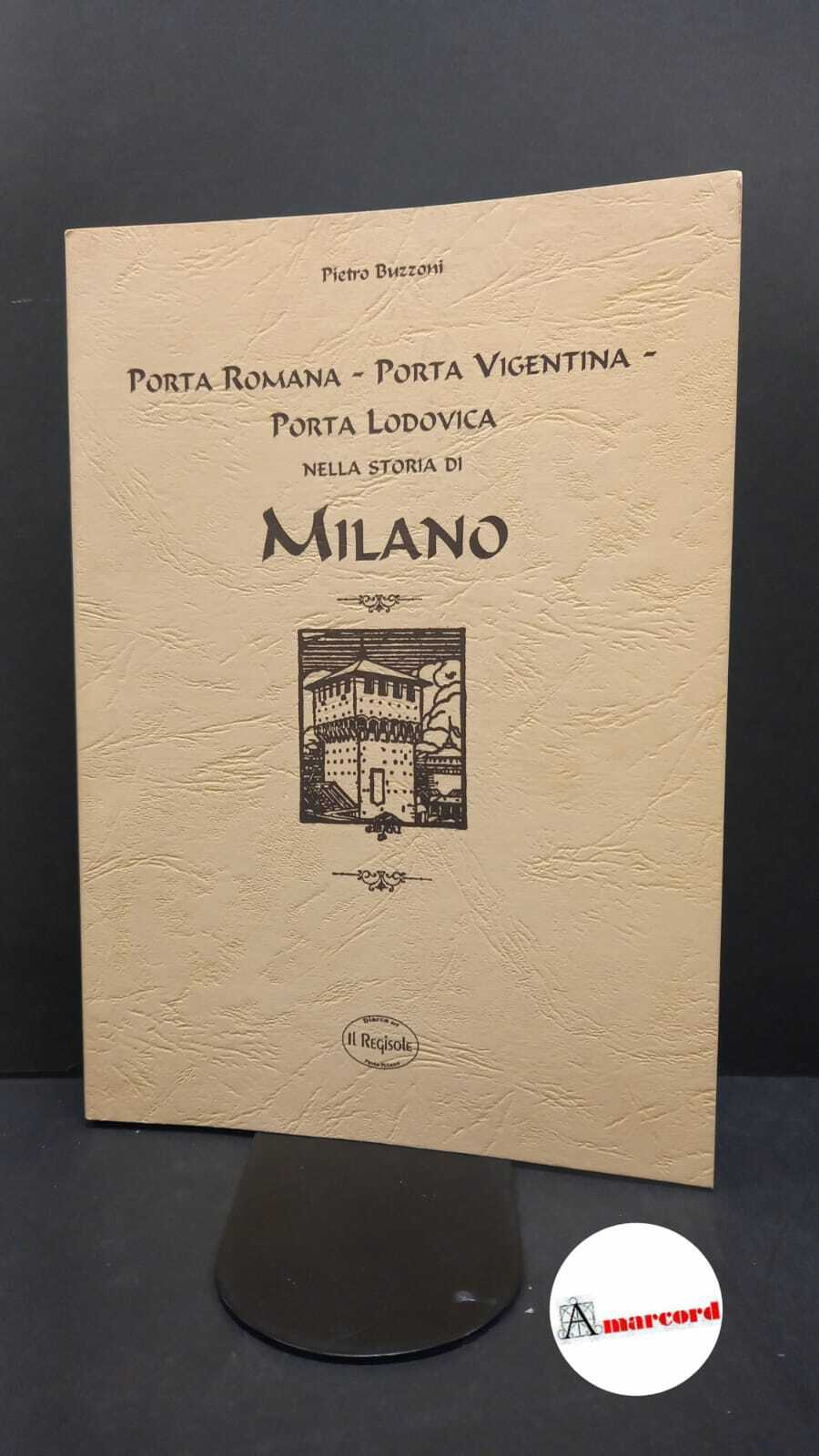 Buzzoni, Pietro. Porta Romana, Porta Vigentina, Porta Lodovica nella storia …
