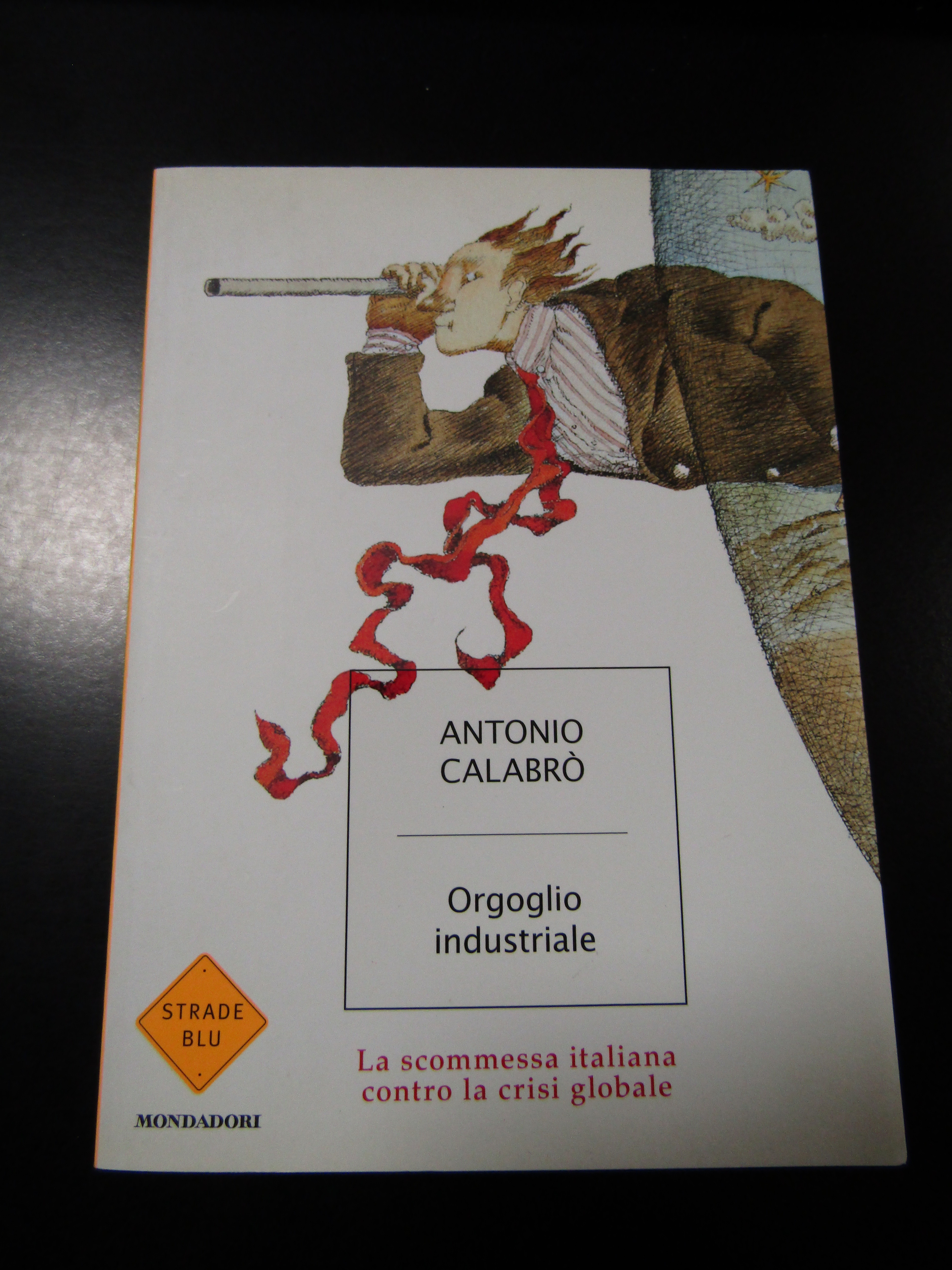 Calabrò Antonio. Orgoglio industriale. La scommessa italiana contro la crisi …