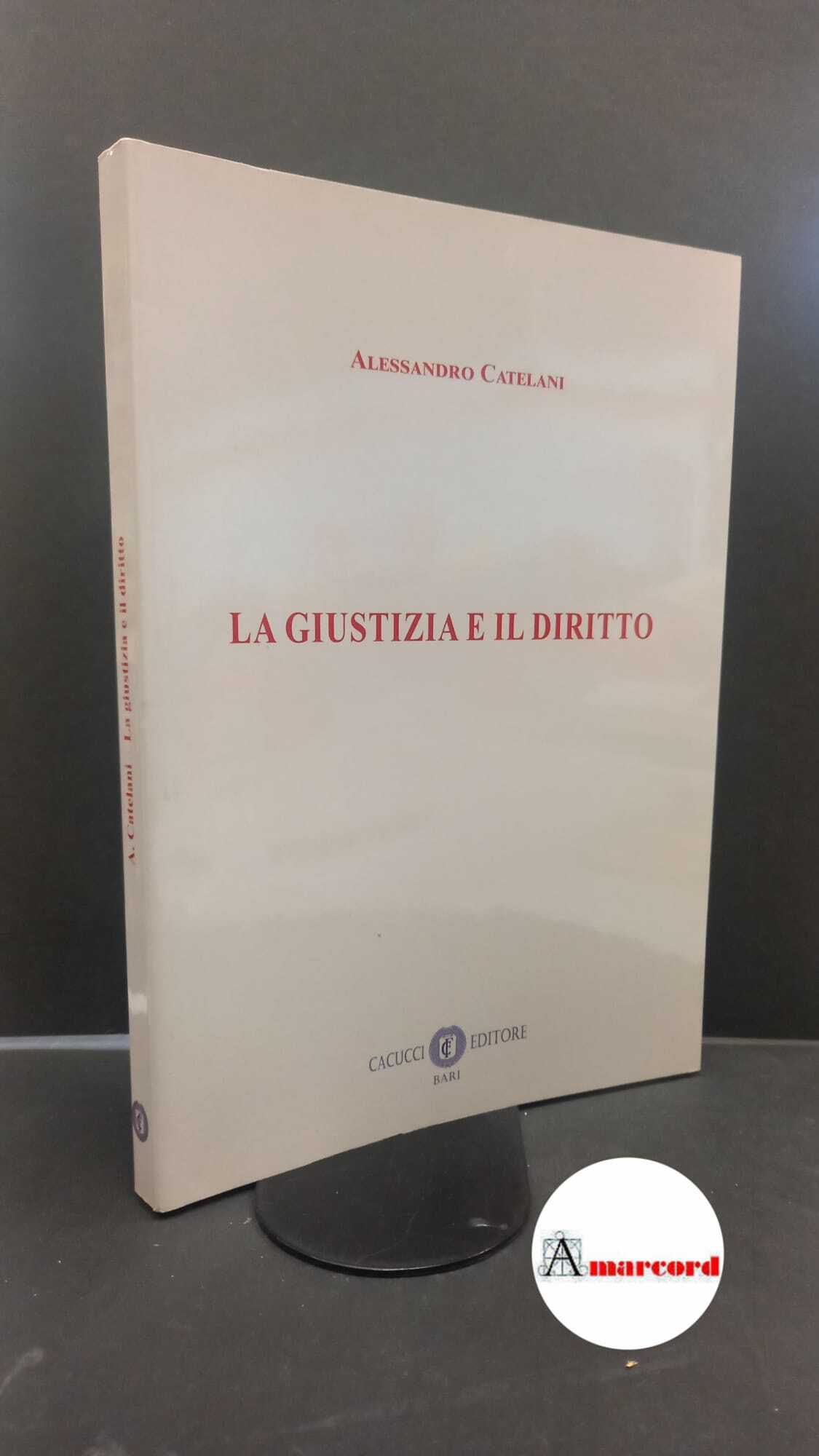 Catelani, Alessandro. La giustizia e il diritto Bari Cacucci, 2021