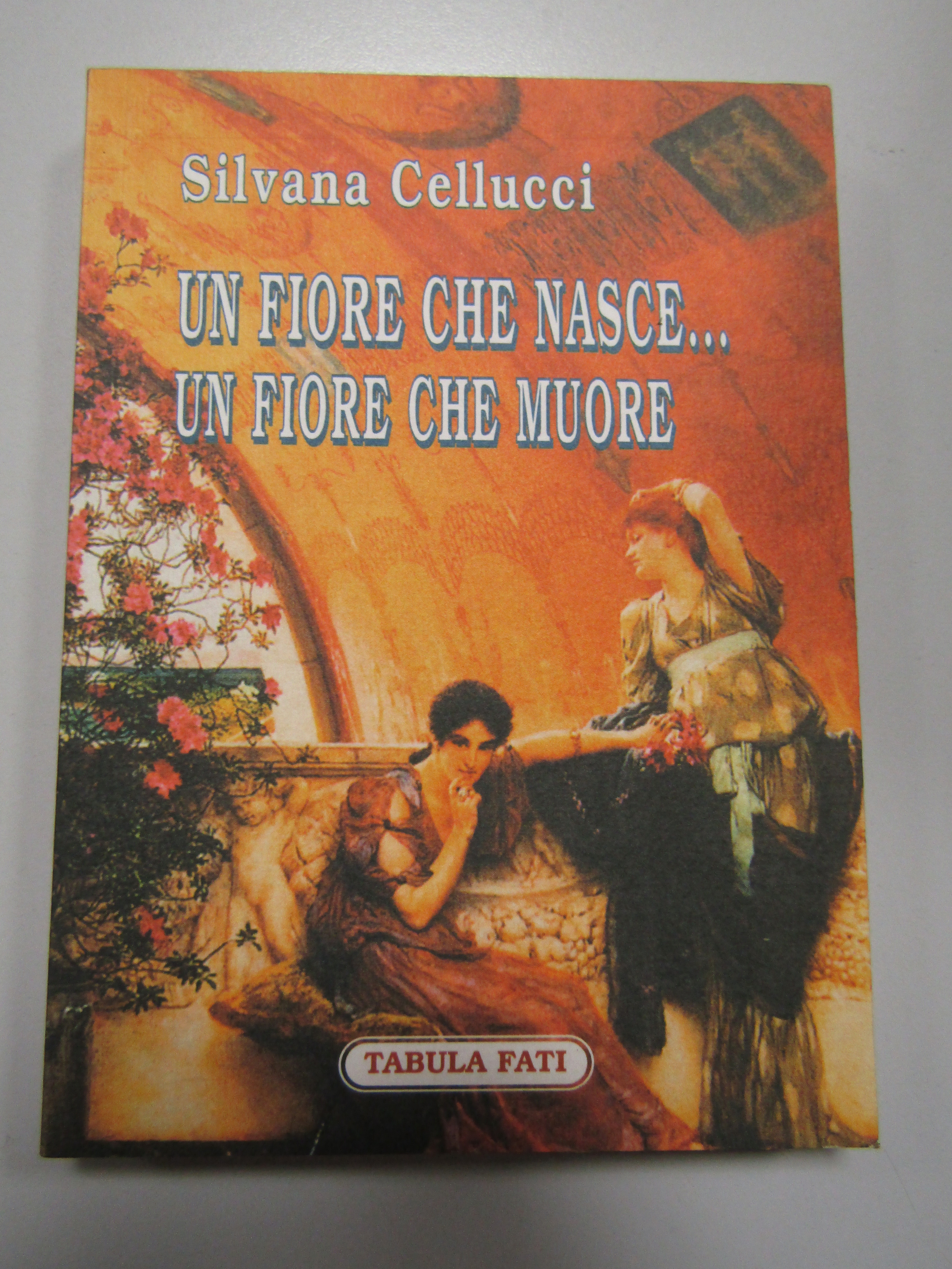 Cellucci Silvana. Un fiore che nasce...un fiore che muore. Tabula …