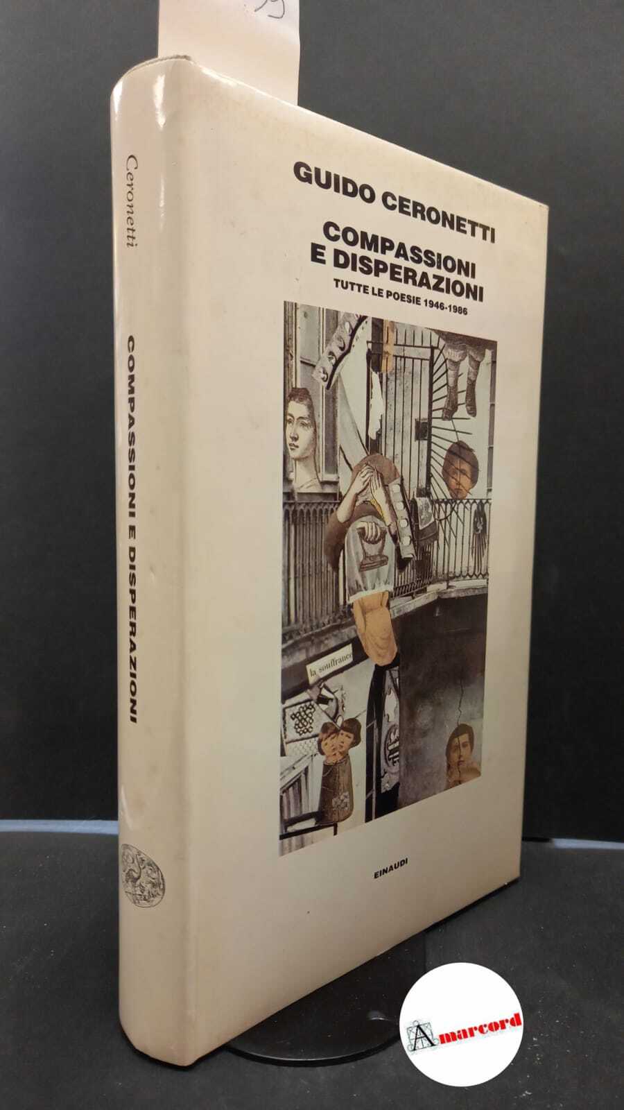 Ceronetti, Guido. Compassioni e disperazioni : tutte le poesie 1946-1986. …