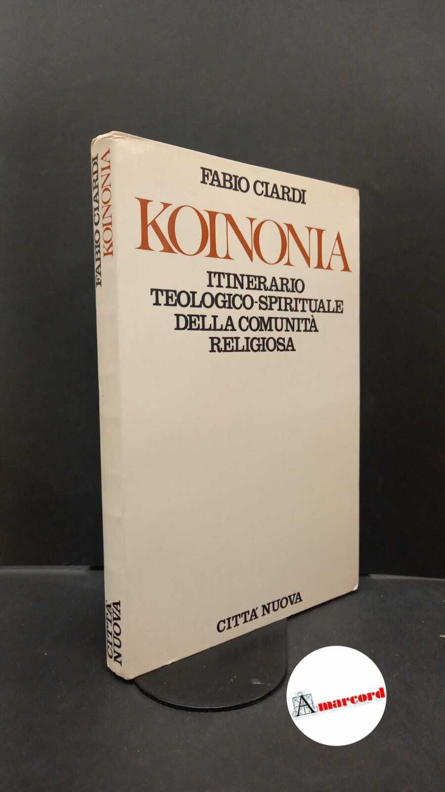 Ciardi, Fabio. Koinonia : itinerario teologico-spirituale della comunità religiosa. Roma …
