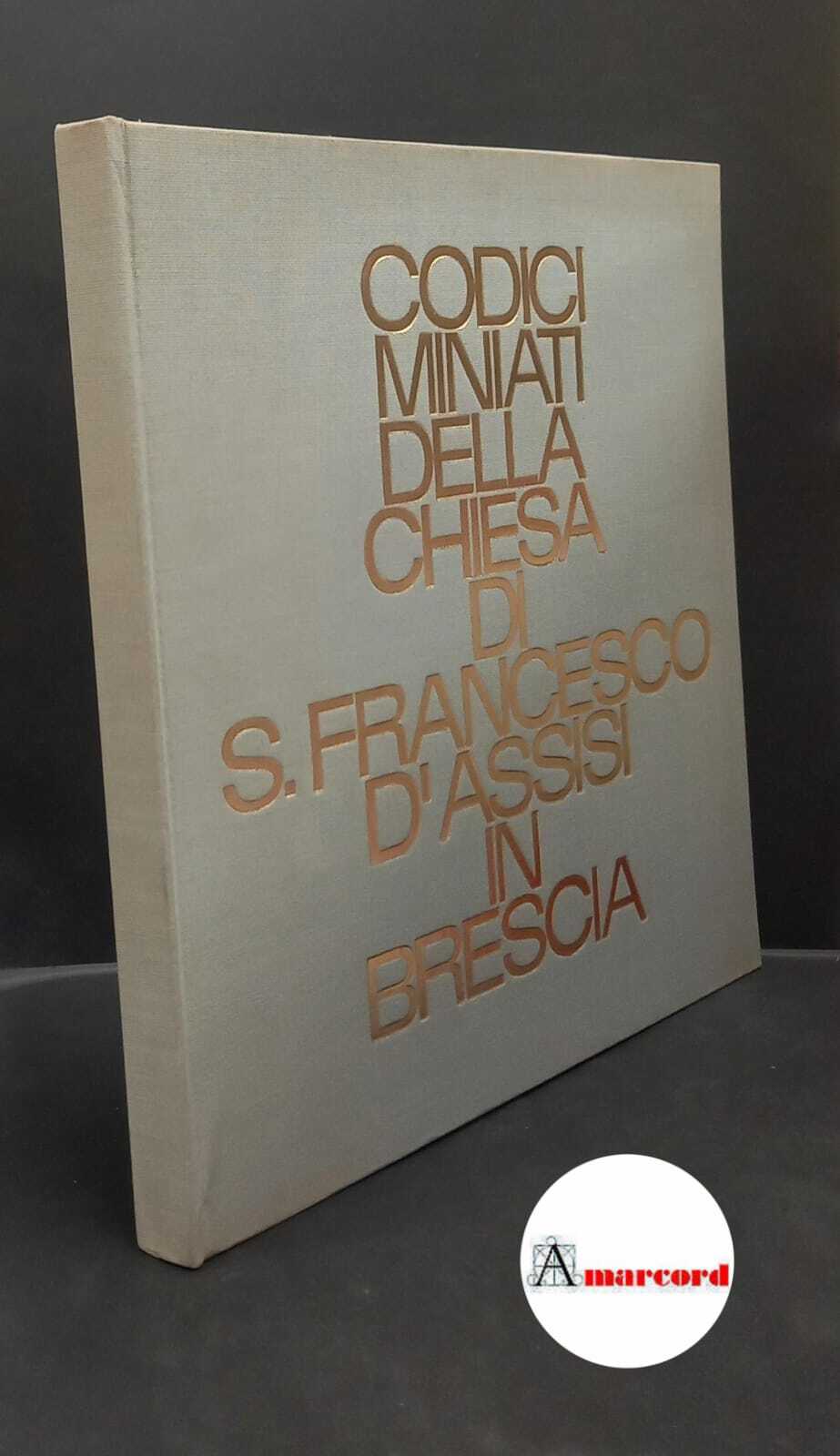 Codici miniati della Chiesa di S. Francesco d'Assisi in Brescia …