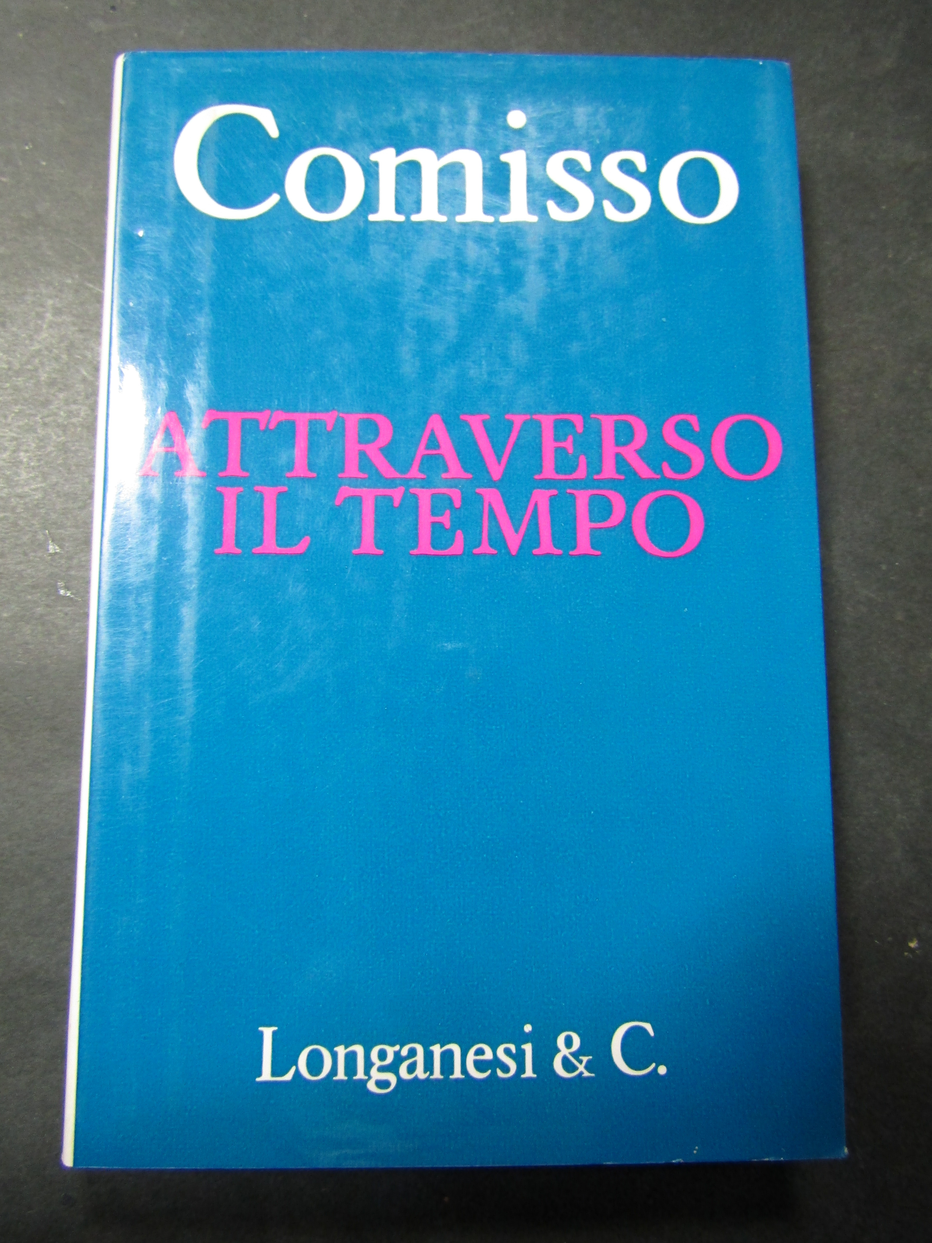Comisso. Attraverso il tempo. Longanesi &amp; C. 1968