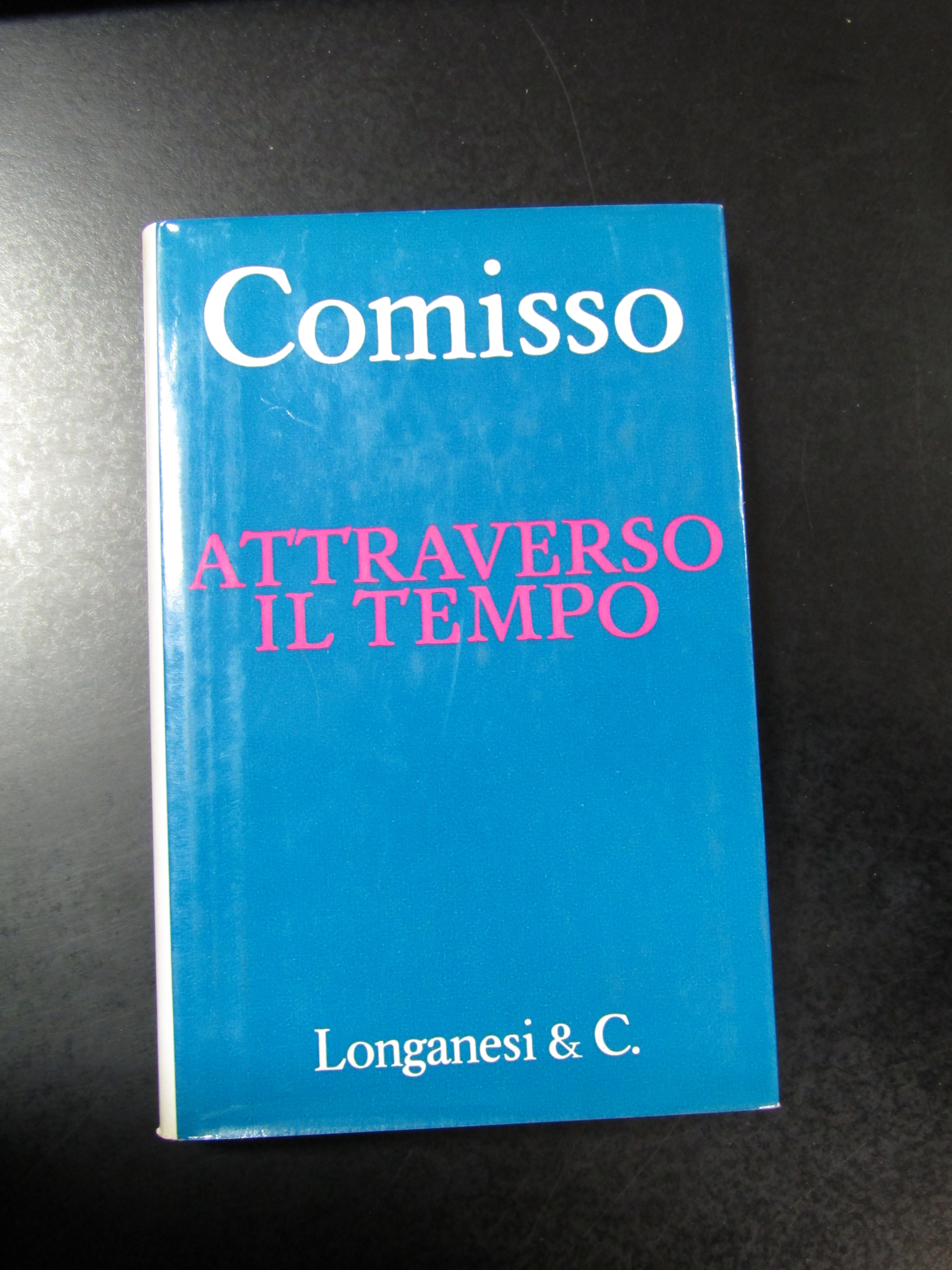 Comisso. Attraverso il tempo. Longanesi &amp; C. 1968