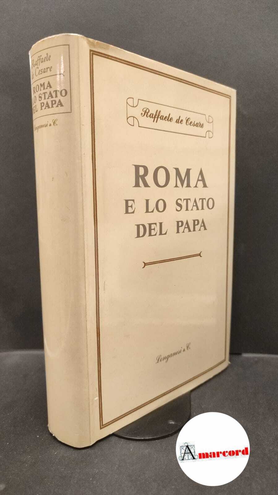 De Cesare, Raffaele. Roma e lo Stato del Papa : …