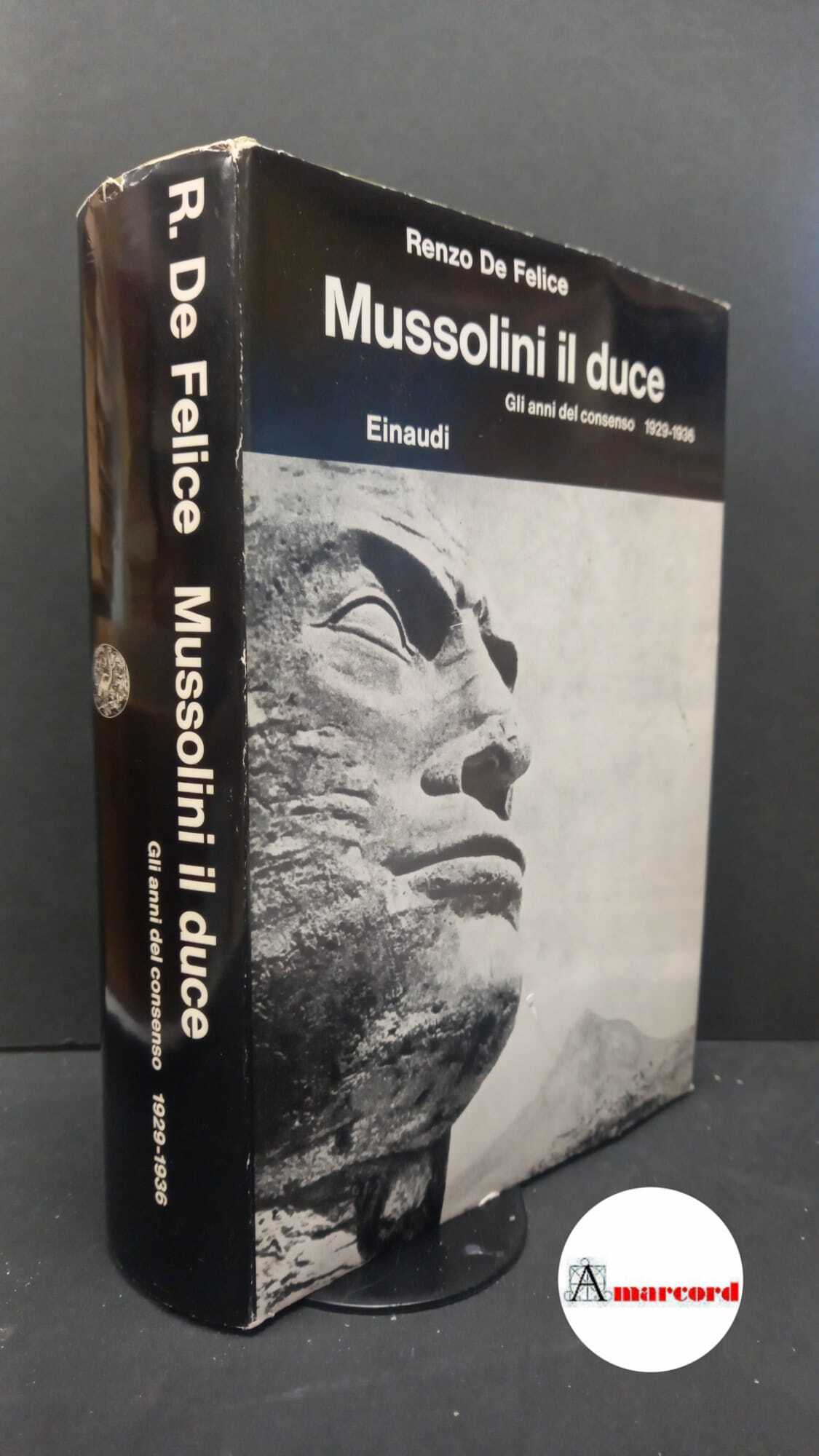 De Felice Renzo. Mussolini il duce. Gli anni del consenso. …