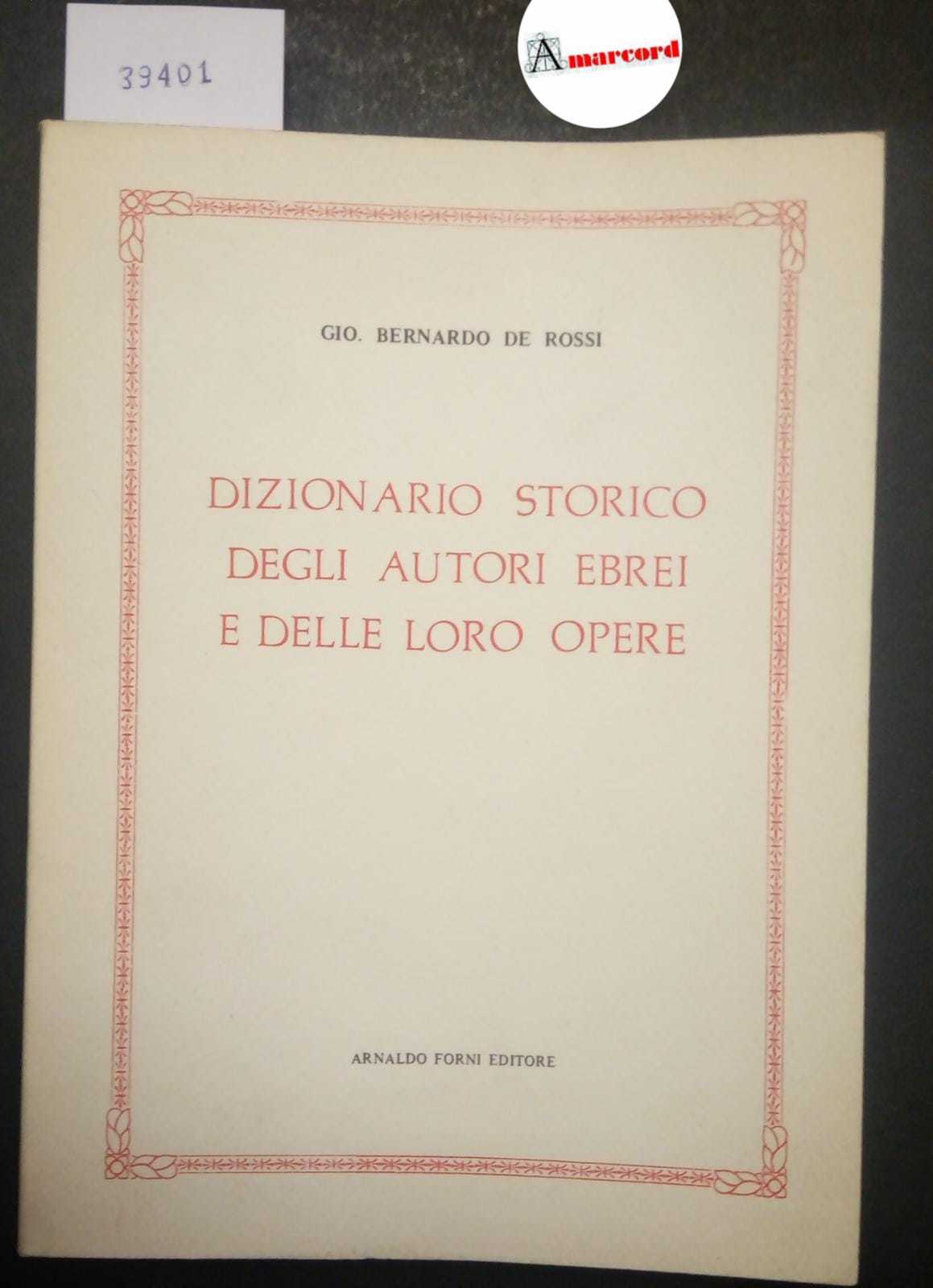 De Rossi Bernardo G., Dizionario storico degli autori ebrei, Forni, …