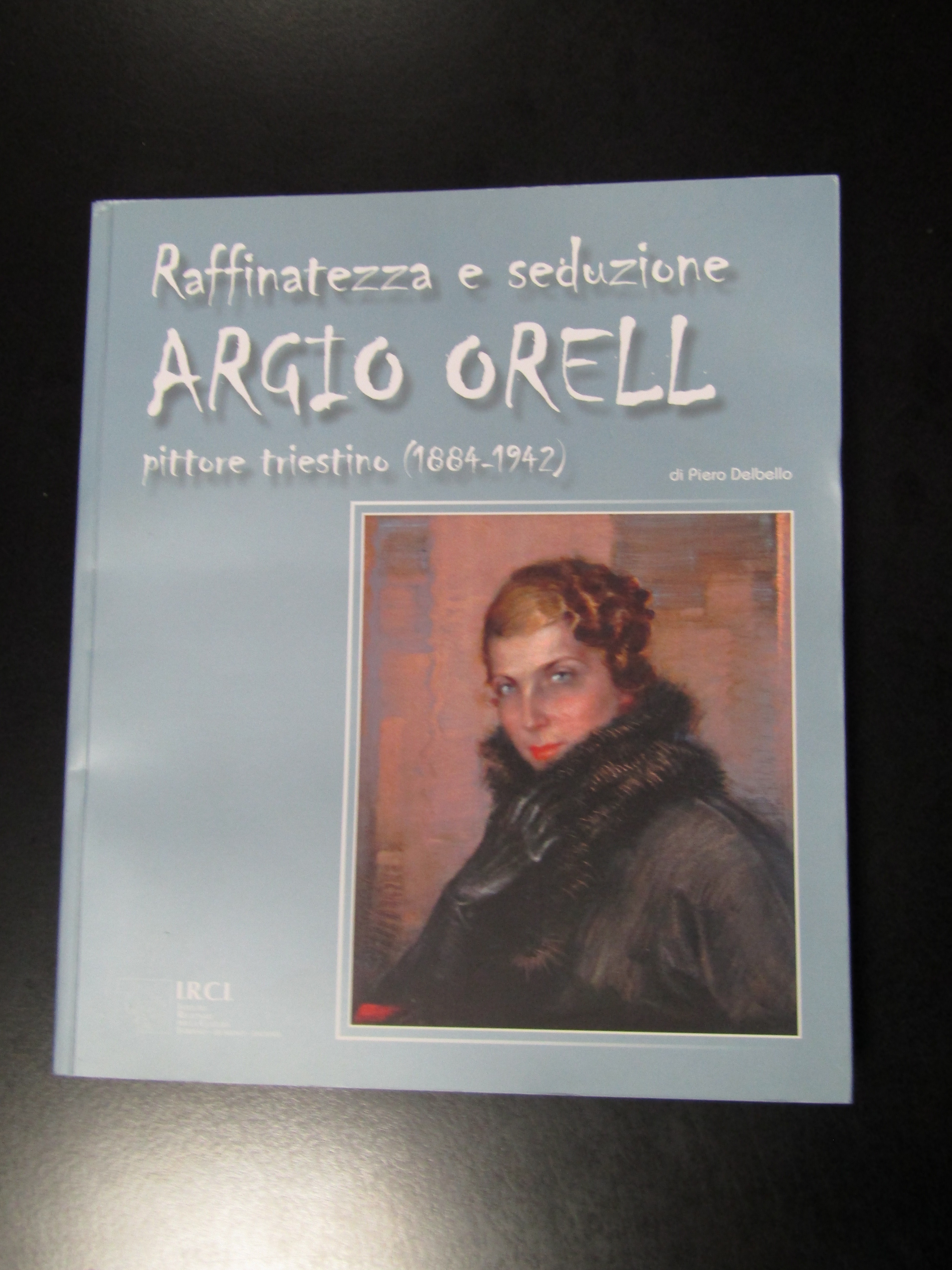 Delbello Piero. Raffinatezza e seduzione, Argio Orell pittore triestino (1884-1942). …