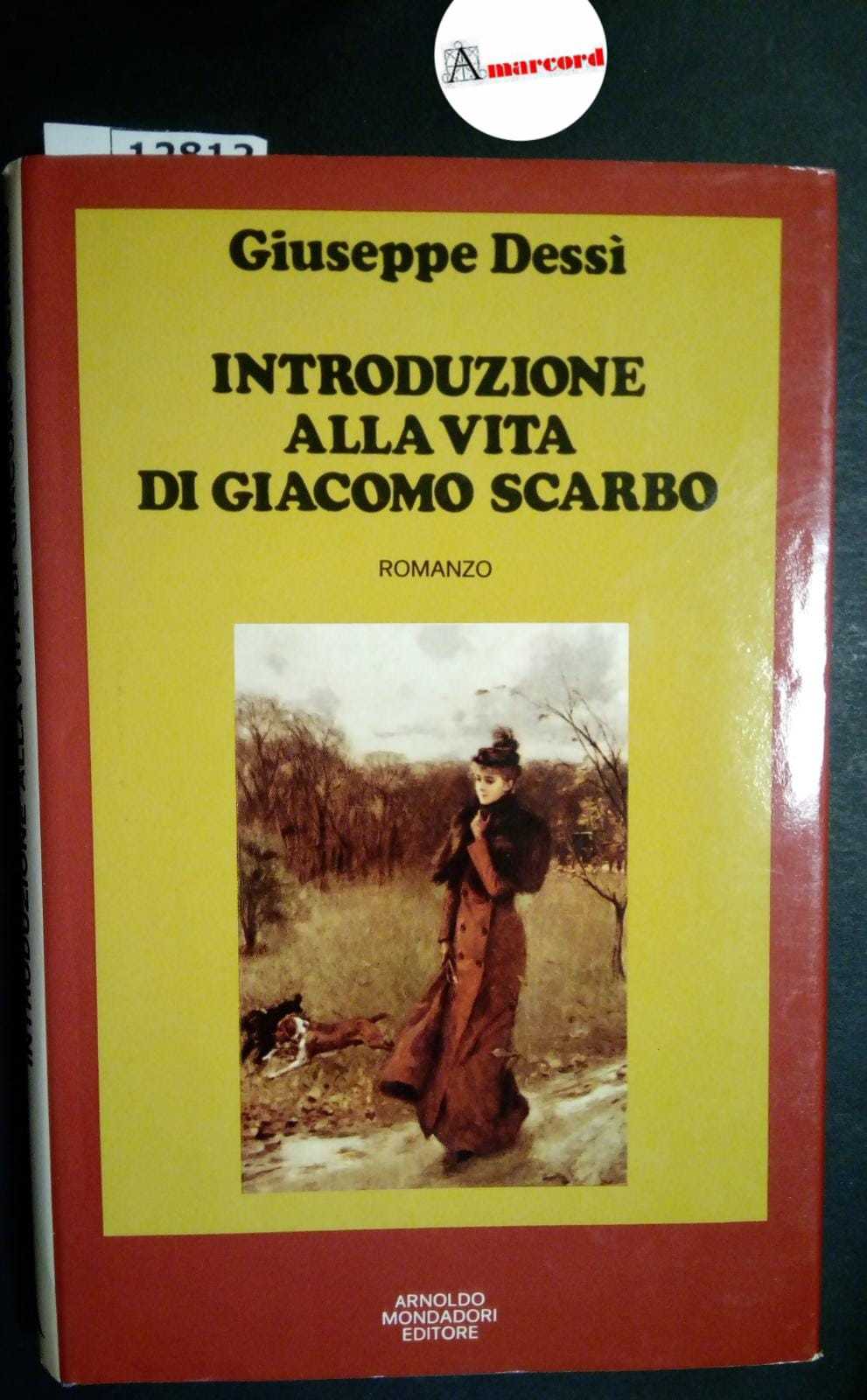 Dessì Giuseppe, Introduzione alla vita di Giacomo Scarbo, Mondadori, 1973 …