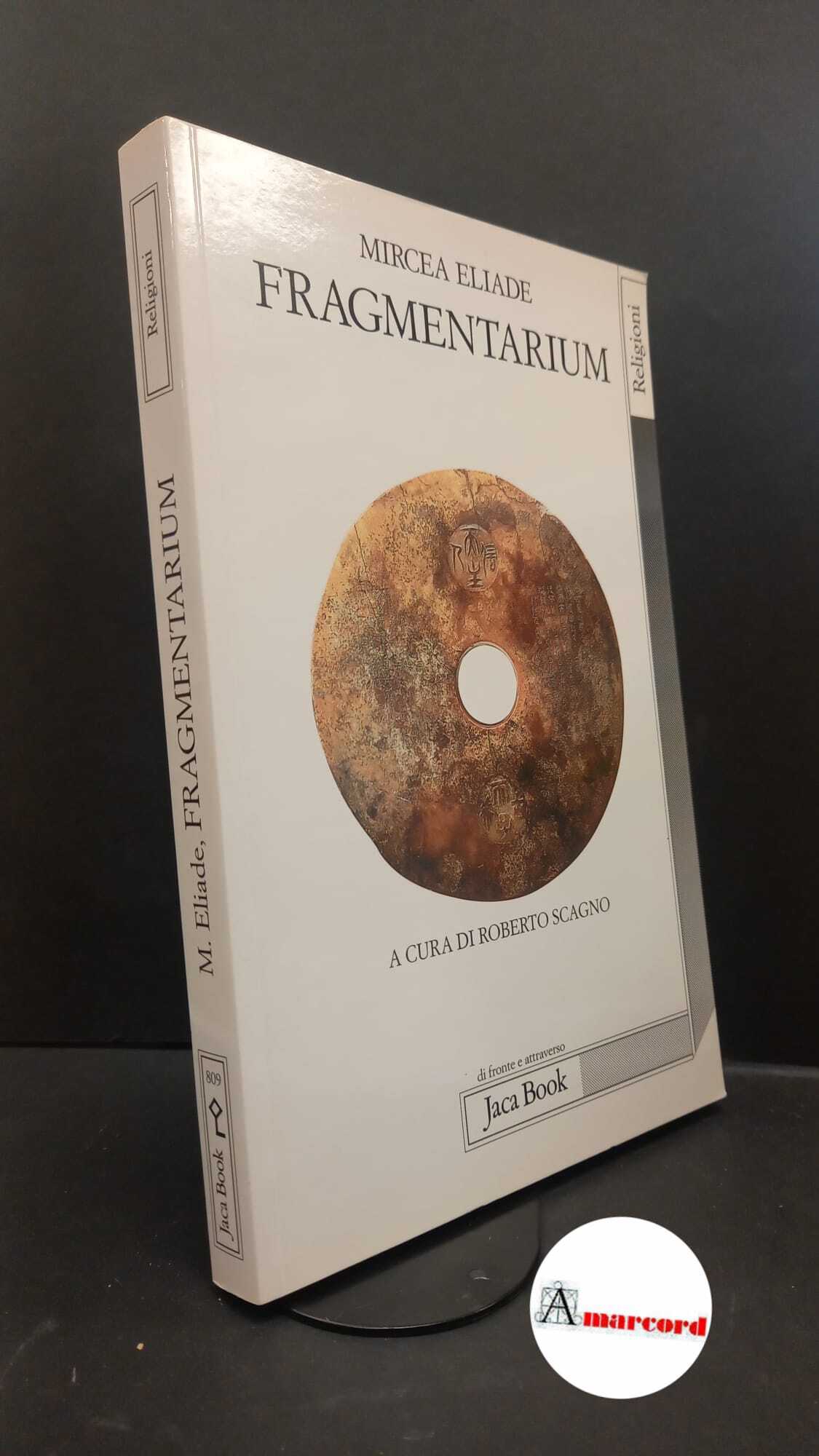 Eliade, Mircea. , and Scagno, Roberto. Fragmentarium Milano Jaca Book, …