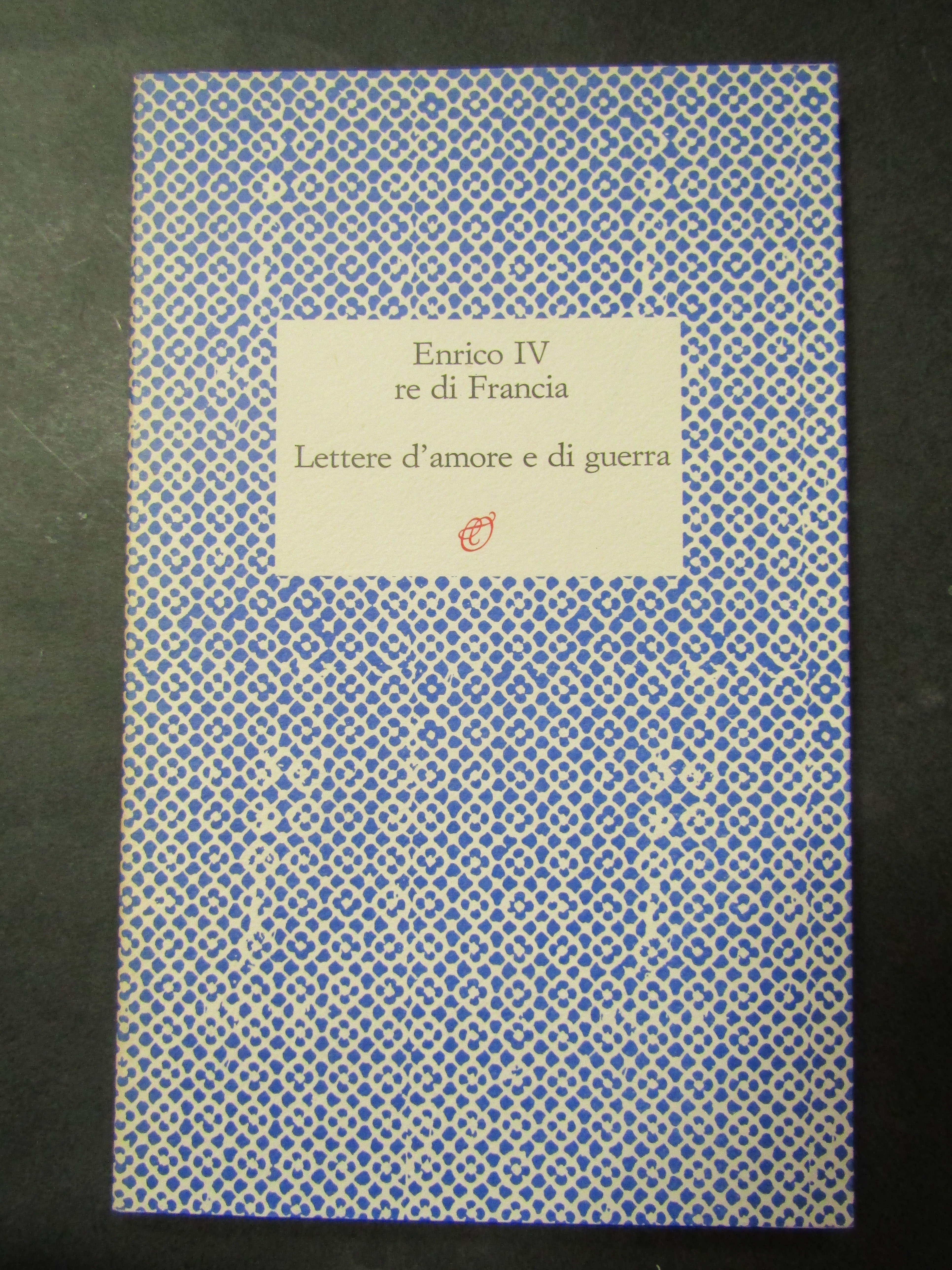 Enrico IV. Lettere d'amore e di guerra. Archinto. 1987