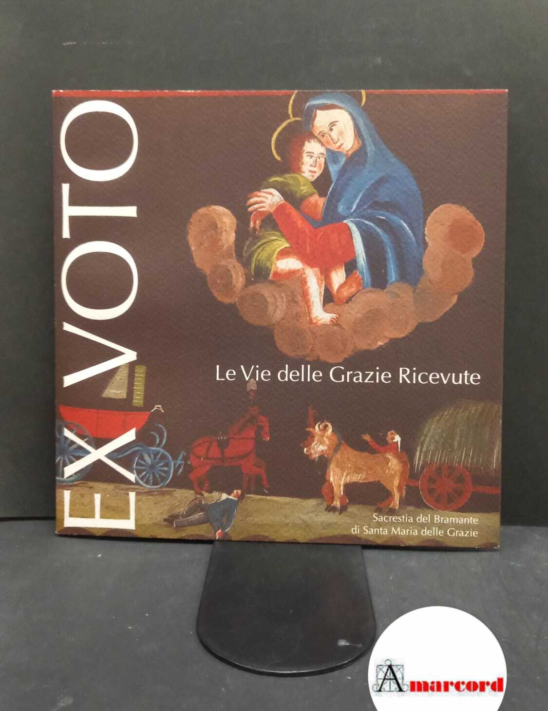 Ex voto : le vie delle grazie ricevute. Milano Sacrestia …