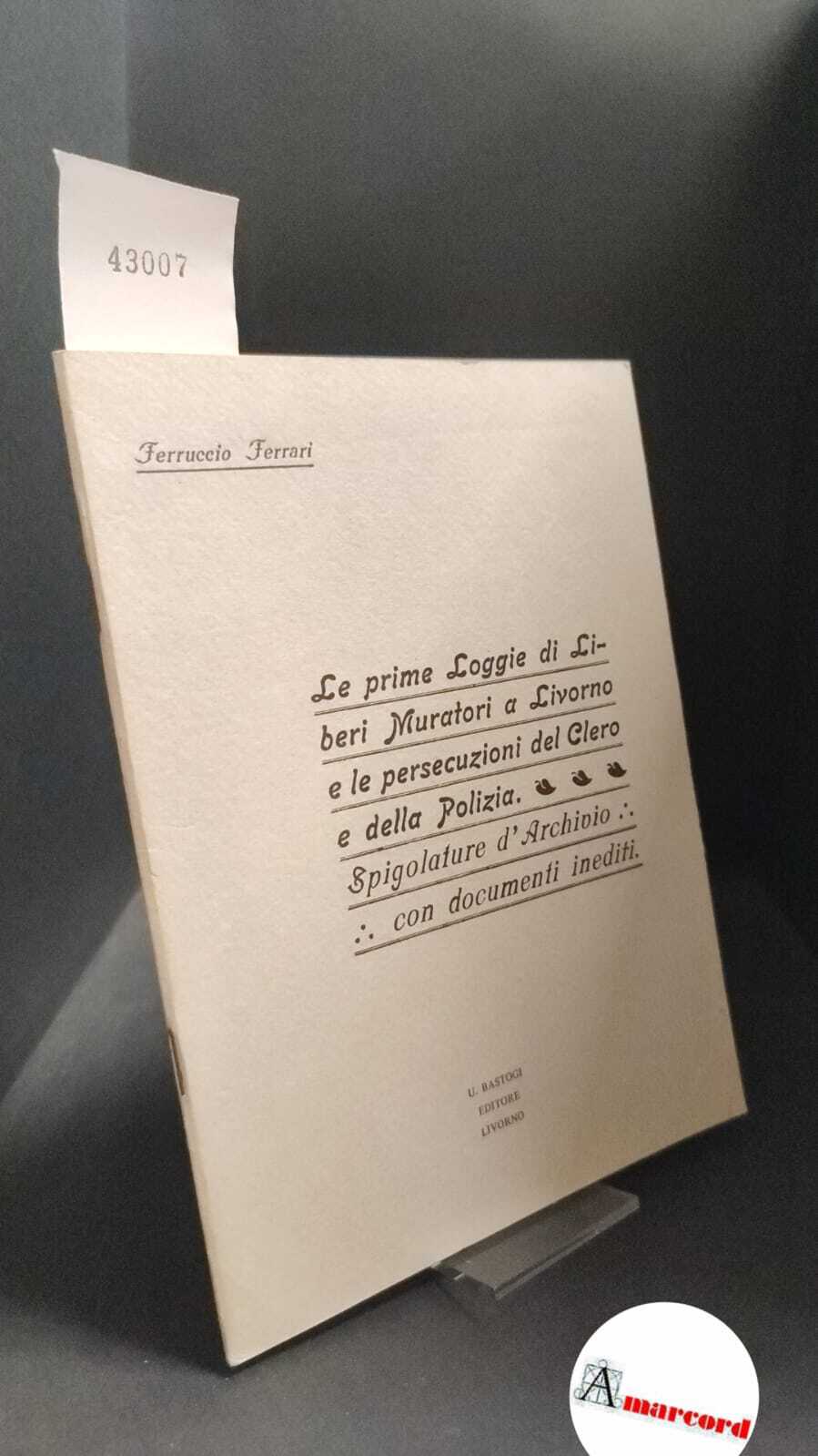 Ferrari, Ferruccio. �Le �prime Loggie di Liberi Muratori a Livorno …