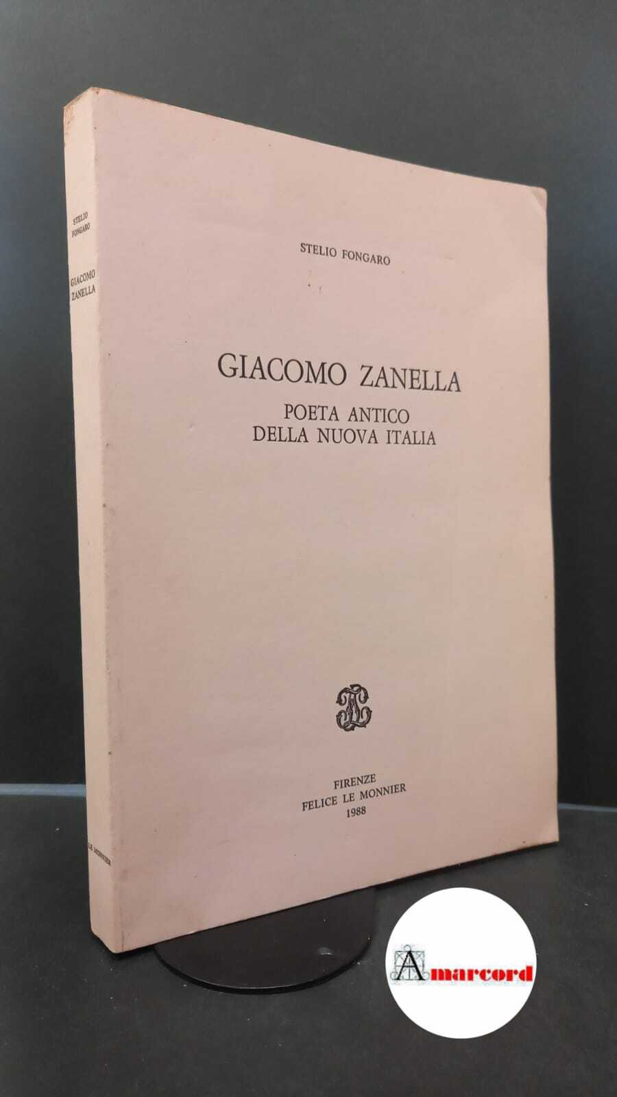 Fongaro, Stelio. Giacomo Zanella : poeta antico della nuova Italia. …