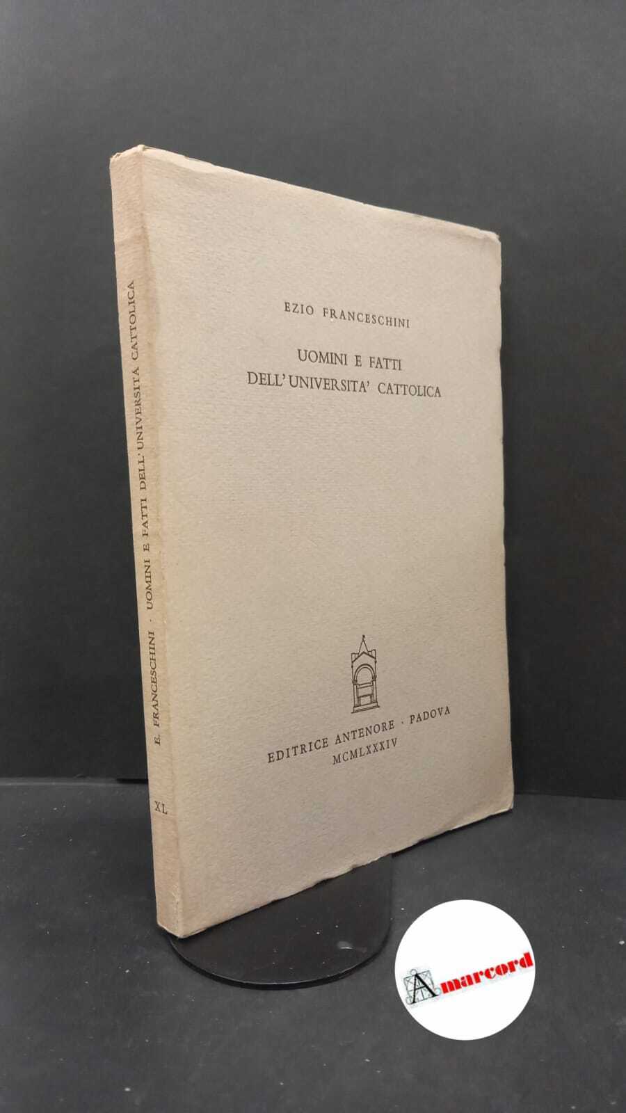 Franceschini, Ezio. Uomini e fatti dell'Università cattolica Padova Antenore, 1984