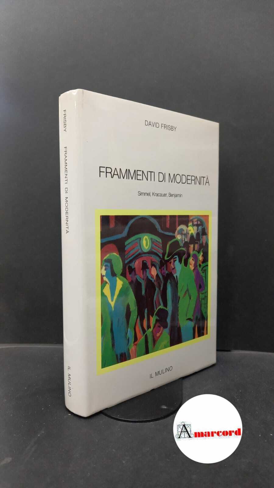 Frisby, David. Frammenti di modernità : Simmel, Kracauer, Benjamin. Bologna …