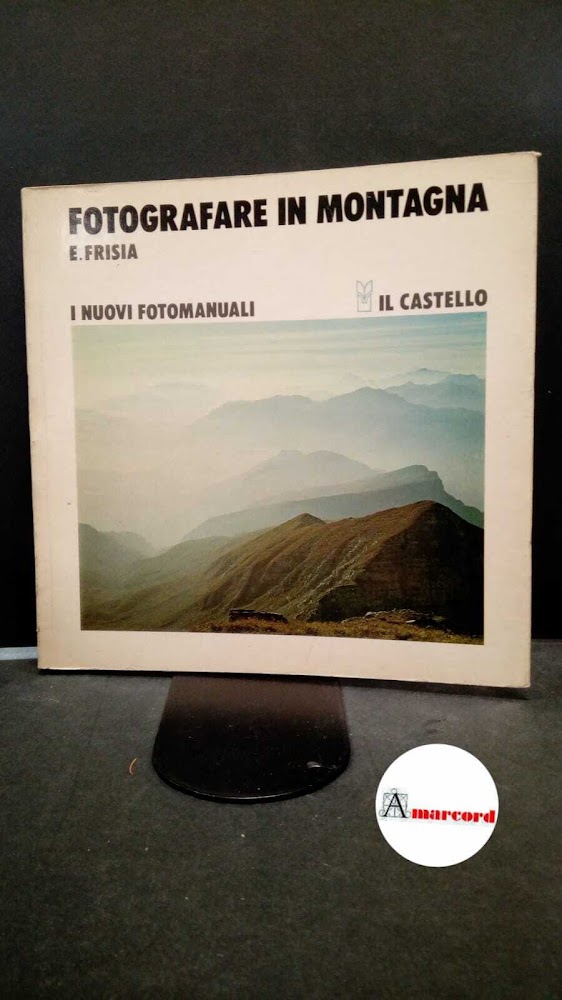 Frisia, Emilio. Fotografare in montagna Milano Il castello, 1978