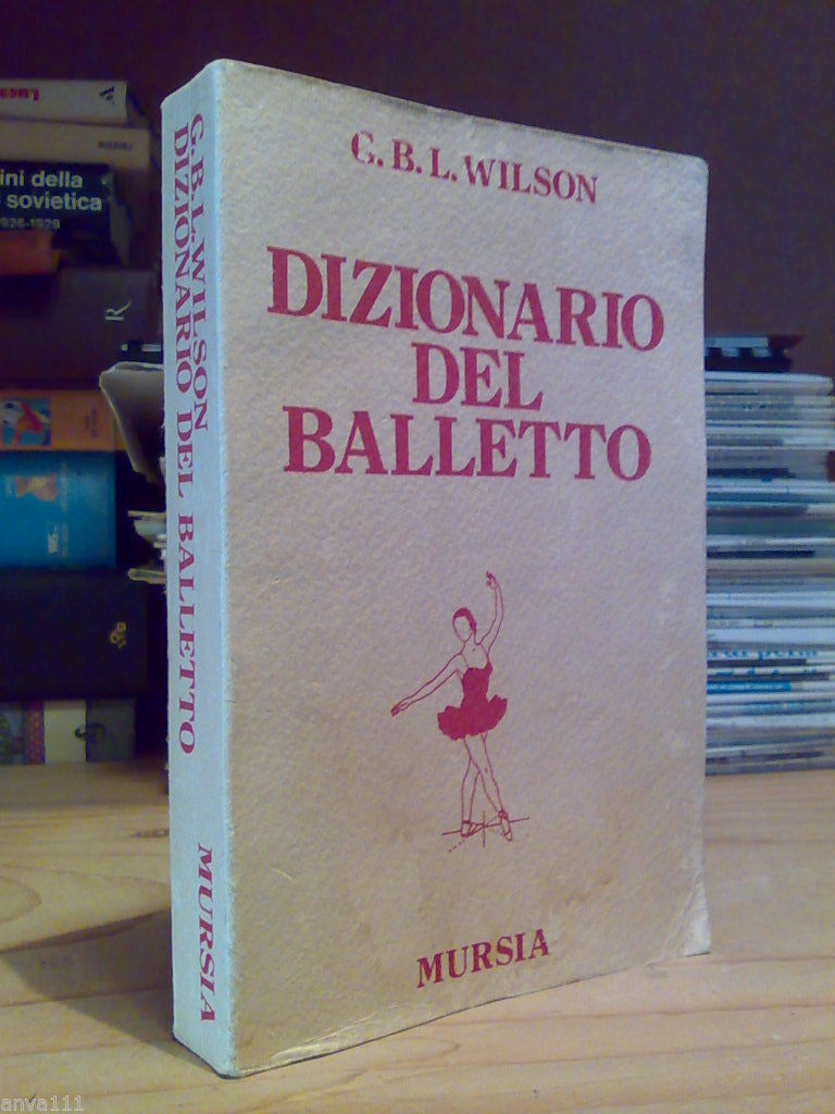 G.B.Wilson - DIZIONARIO DEL BALLETTO - Mursia 1960