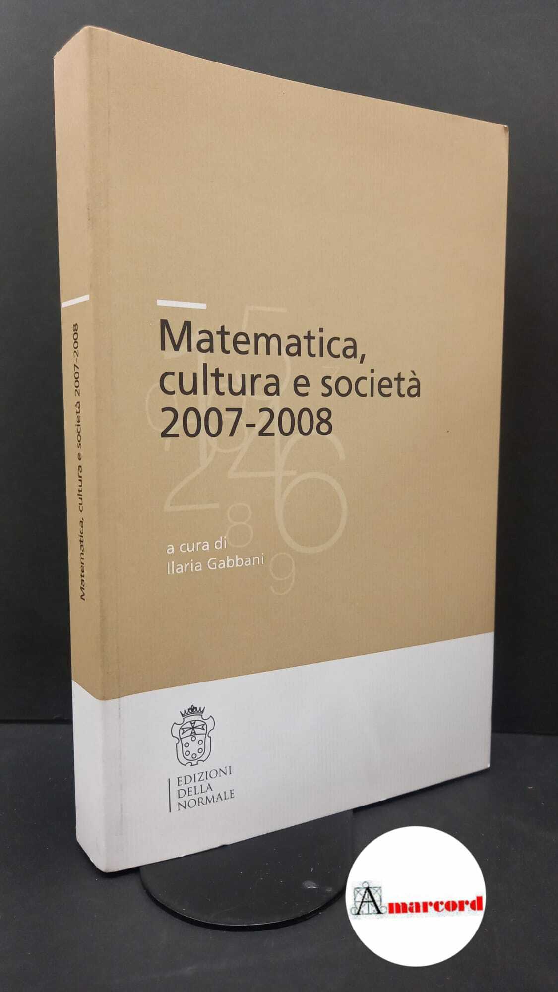 Gabbani, Ilaria. Matematica cultura e societa : 2007-2008. Pisa Edizioni …