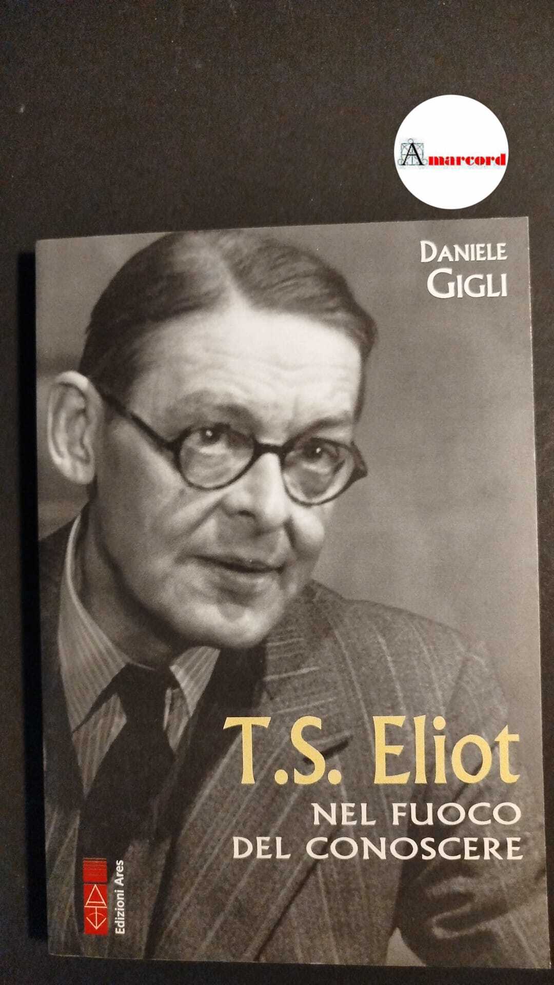 Gigli, Daniele. T.S. Eliot, nel fuoco del conoscere Milano Ares, …