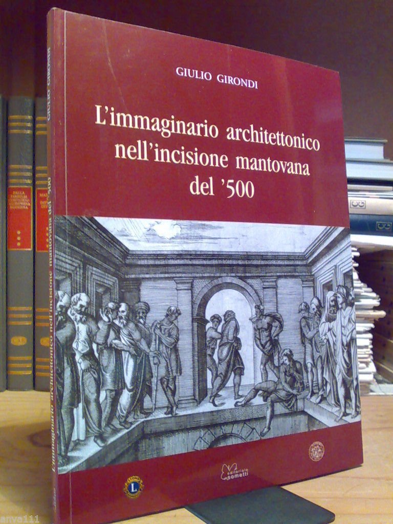 Girondi Giulio - IMMAGINARIO ARCHITETTONICO NELL' INCISIONE MANTOVANA DEL '500
