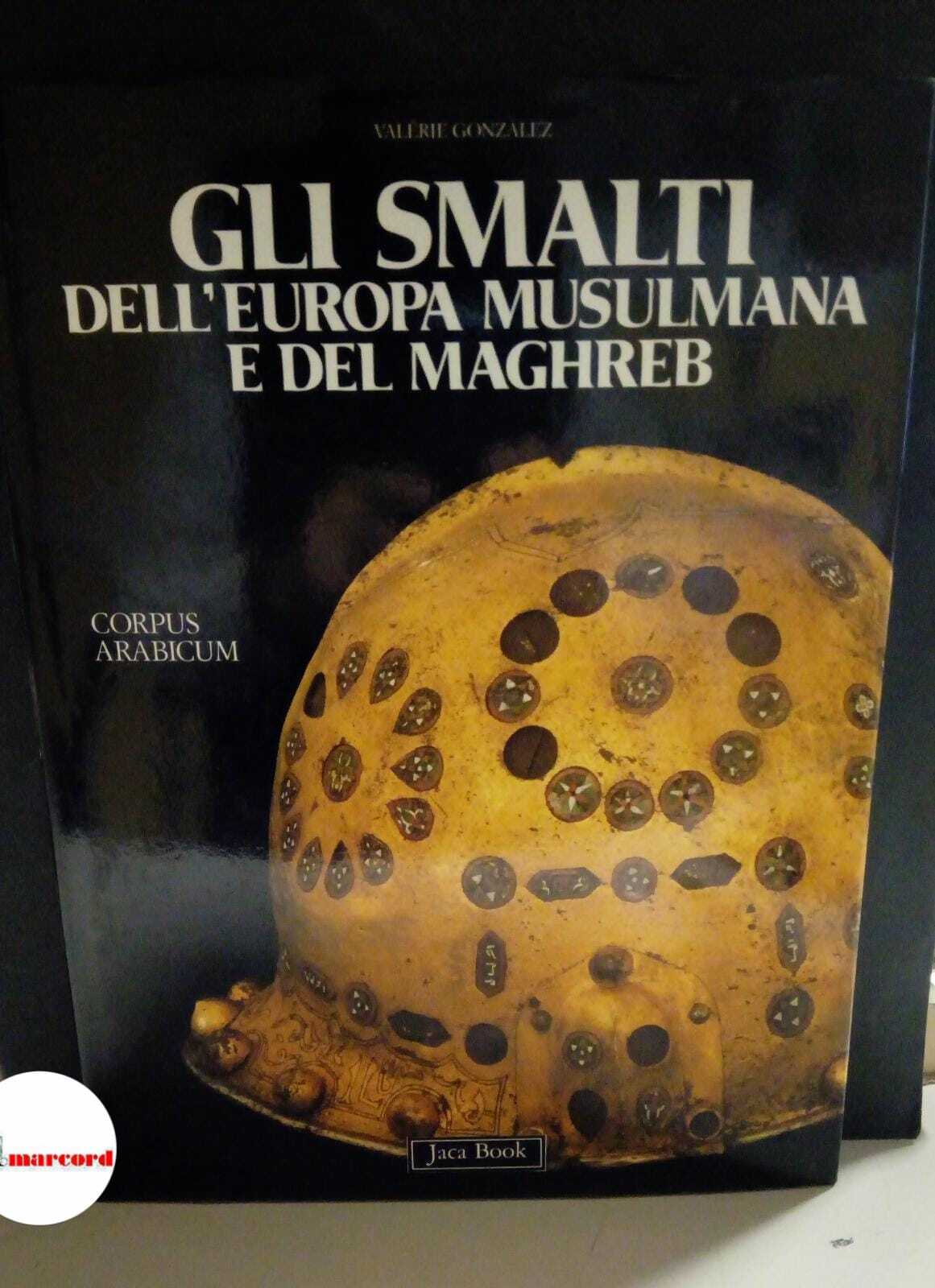 Gonzalez Valerie, Gli smalti dell'Europa musulmana e del Maghreb, Jaca …