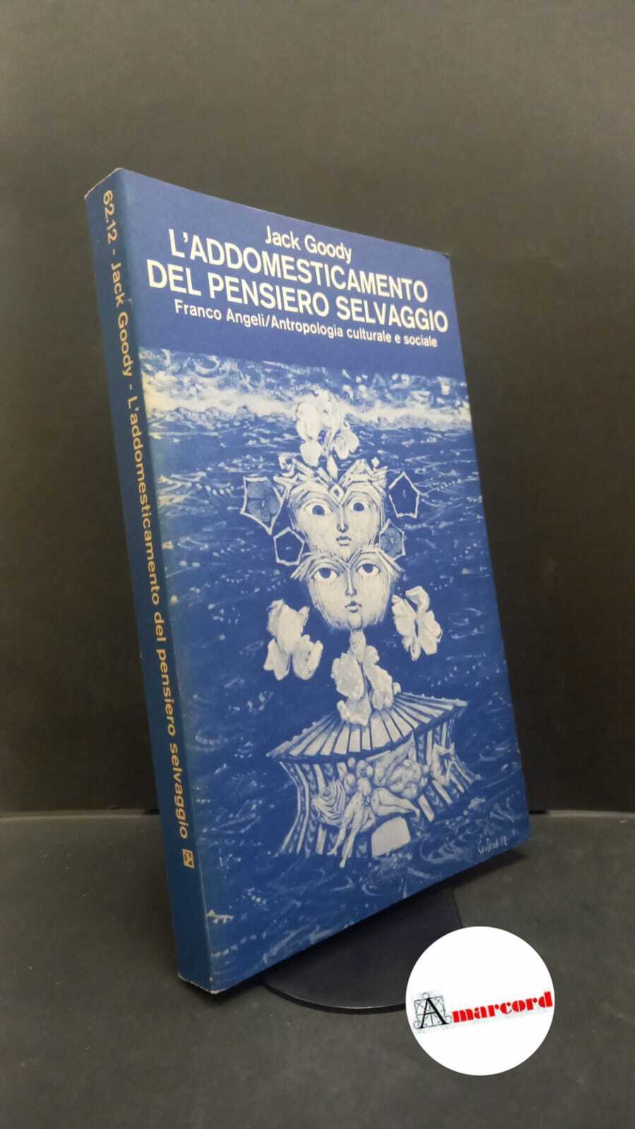 Goody, Jack. �L'�addomesticamento del pensiero selvaggio Milano Angeli, 1981