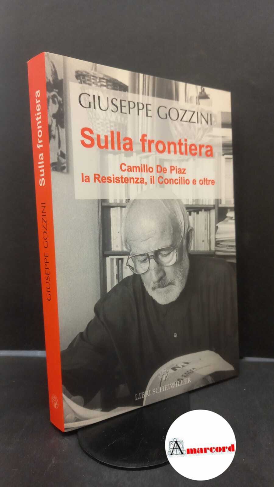 Gozzini, Giuseppe. Sulla frontiera : Camillo De Piaz, la Resistenza, …