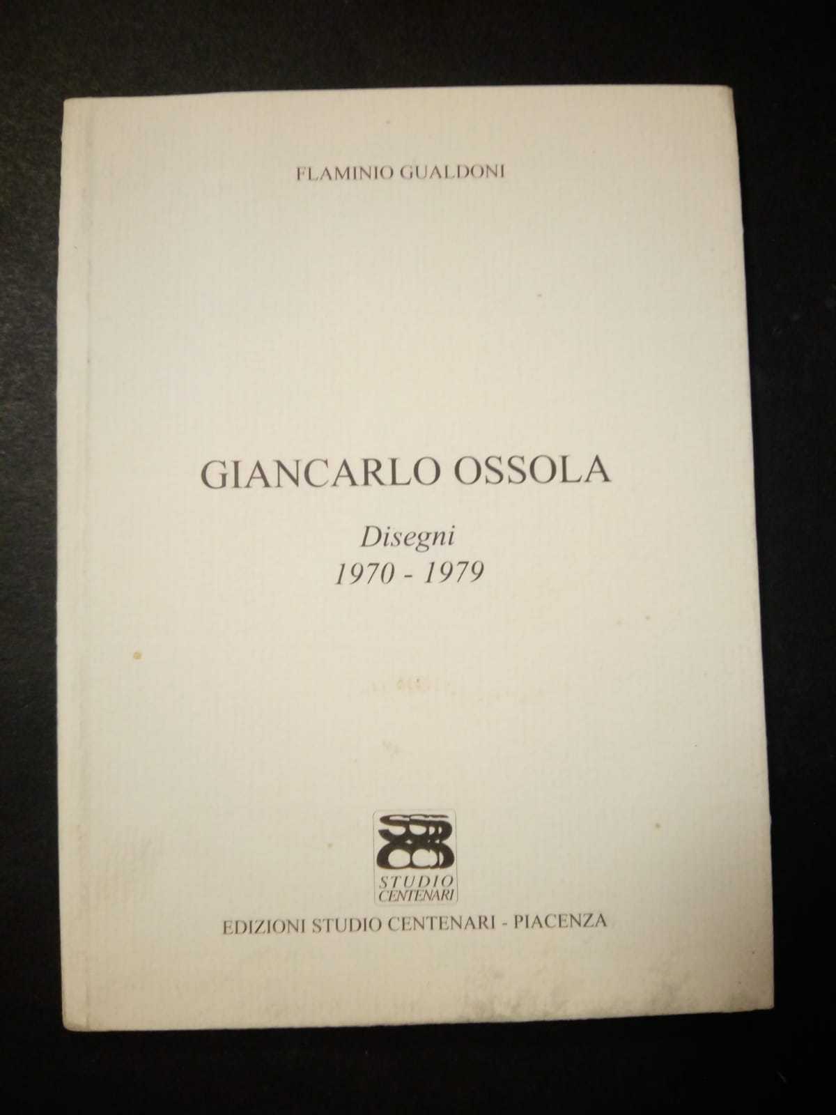 Gualdoni Flaminio. Giancarlo Ossola. Disegni 1970-1979. Edizioni studio Centenari. 2001