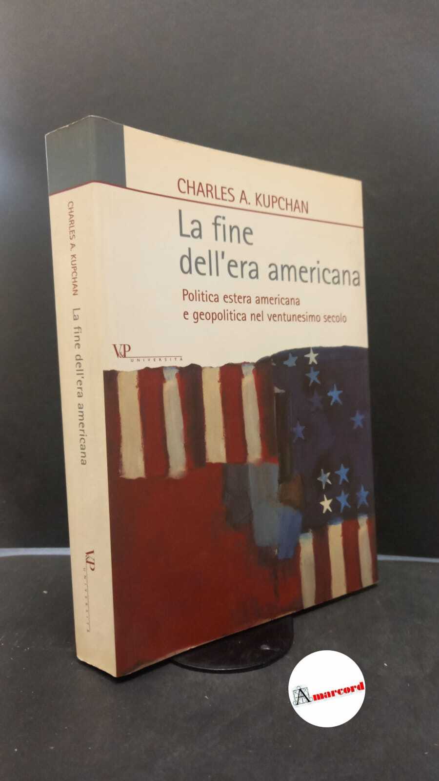 Kupchan, Charles A.. �La �fine dell'era americana : politica estera …